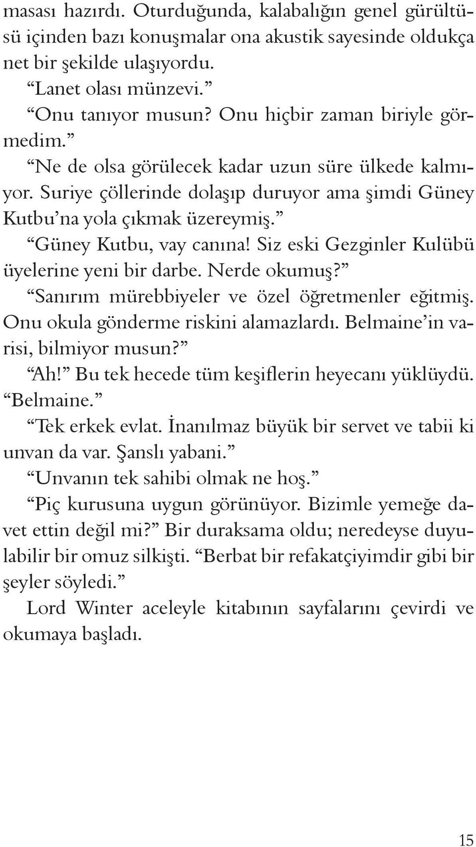 Siz eski Gezginler Kulübü üyelerine yeni bir darbe. Nerde okumuş? Sanırım mürebbiyeler ve özel öğretmenler eğitmiş. Onu okula gönderme riskini alamazlardı. Belmaine in varisi, bilmiyor musun? Ah!