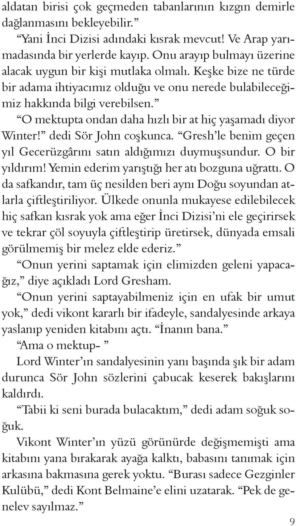 O mektupta ondan daha hızlı bir at hiç yaşamadı diyor Winter! dedi Sör John coşkunca. Gresh le benim geçen yıl Gecerüzgârını satın aldığımızı duymuşsundur. O bir yıldırım!