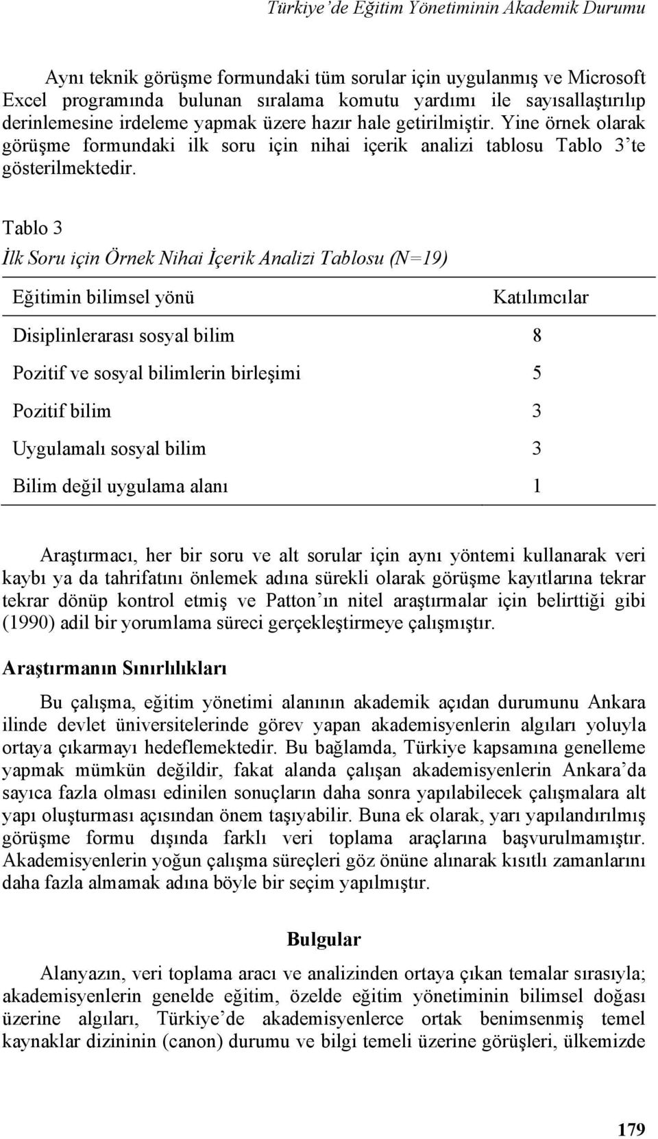 Tablo 3 İlk Soru için Örnek Nihai İçerik Analizi Tablosu (N=19) Eğitimin bilimsel yönü Katılımcılar Disiplinlerarası sosyal bilim 8 Pozitif ve sosyal bilimlerin birleşimi 5 Pozitif bilim 3 Uygulamalı