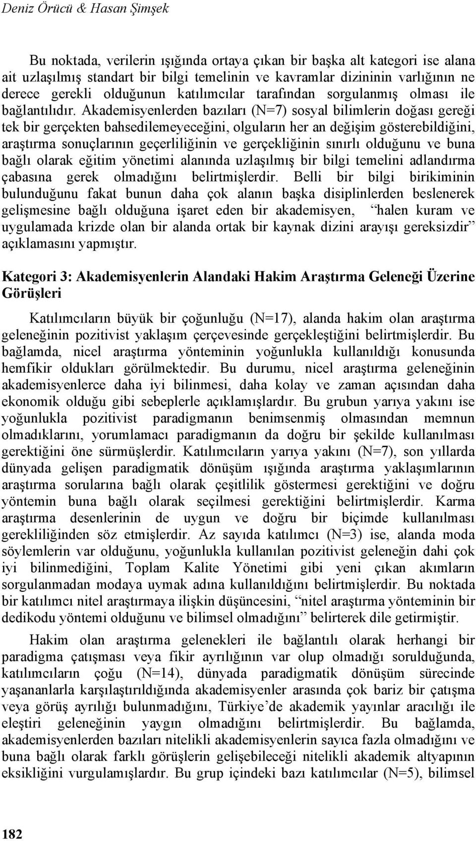 Akademisyenlerden bazıları (N=7) sosyal bilimlerin doğası gereği tek bir gerçekten bahsedilemeyeceğini, olguların her an değişim gösterebildiğini, araştırma sonuçlarının geçerliliğinin ve