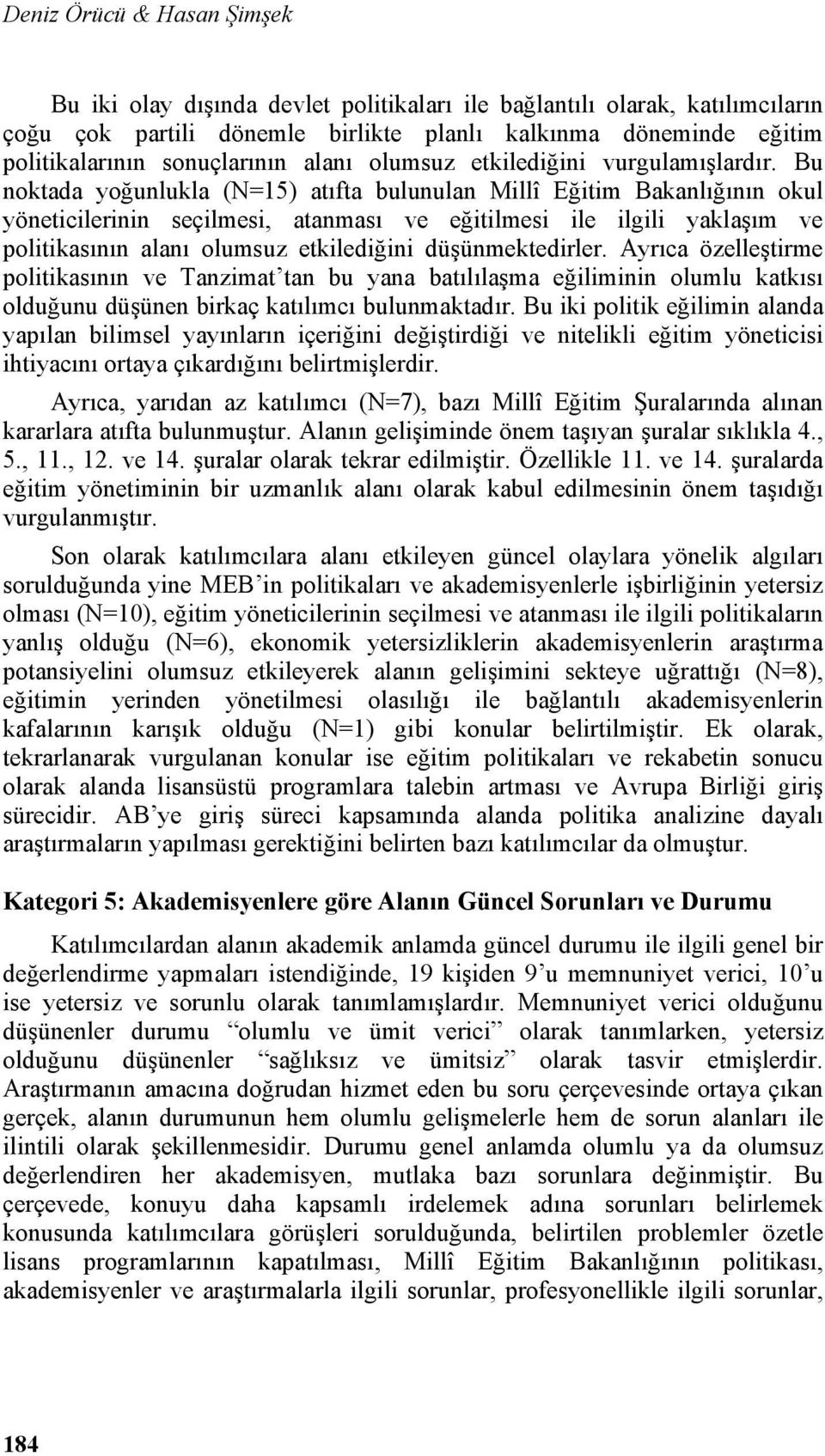 Bu noktada yoğunlukla (N=15) atıfta bulunulan Millî Eğitim Bakanlığının okul yöneticilerinin seçilmesi, atanması ve eğitilmesi ile ilgili yaklaşım ve politikasının alanı olumsuz etkilediğini