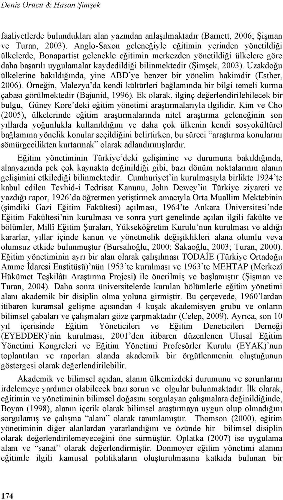 Uzakdoğu ülkelerine bakıldığında, yine ABD ye benzer bir yönelim hakimdir (Esther, 2006). Örneğin, Malezya da kendi kültürleri bağlamında bir bilgi temeli kurma çabası görülmektedir (Bajunid, 1996).