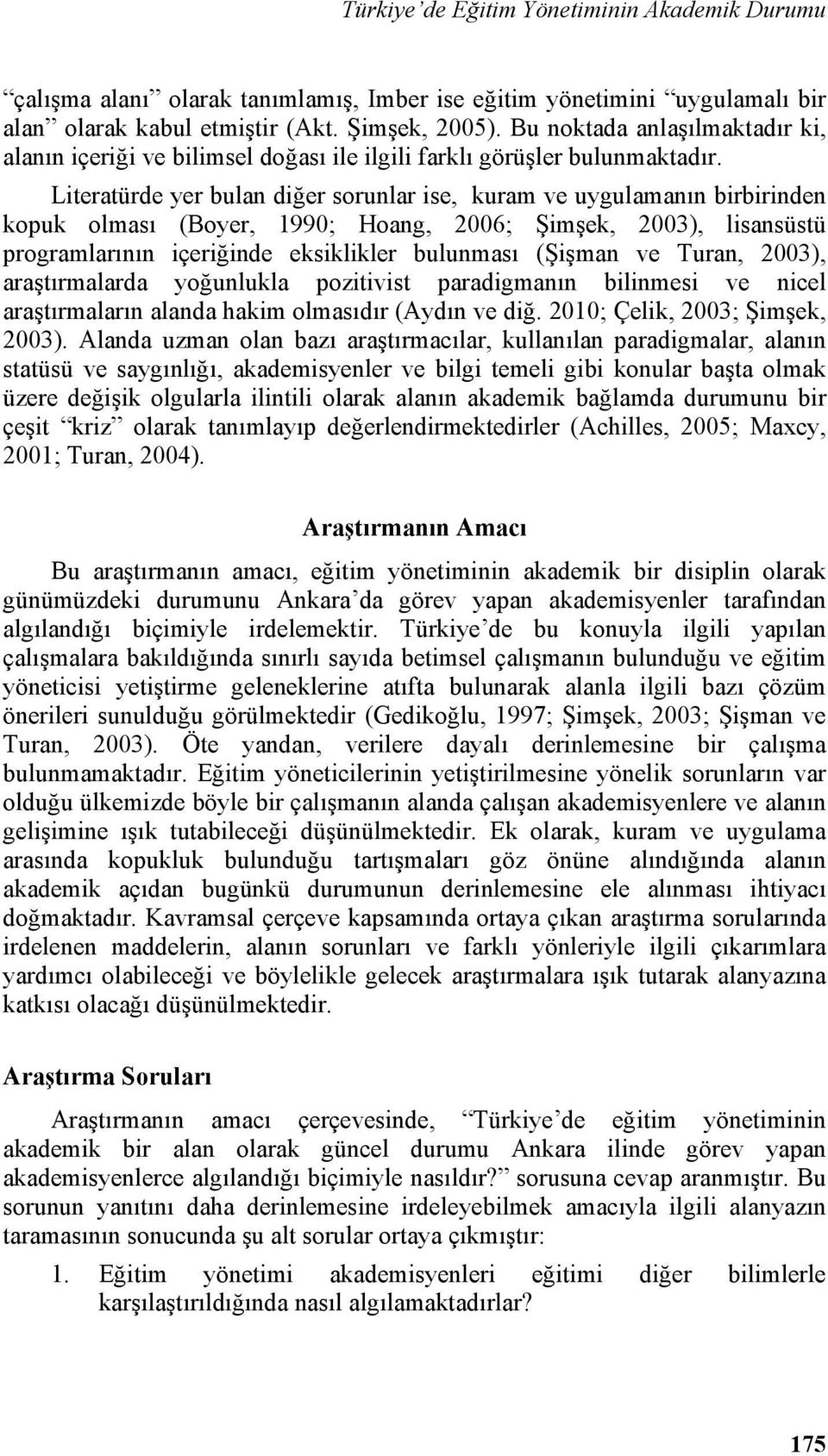 Literatürde yer bulan diğer sorunlar ise, kuram ve uygulamanın birbirinden kopuk olması (Boyer, 1990; Hoang, 2006; Şimşek, 2003), lisansüstü programlarının içeriğinde eksiklikler bulunması (Şişman ve