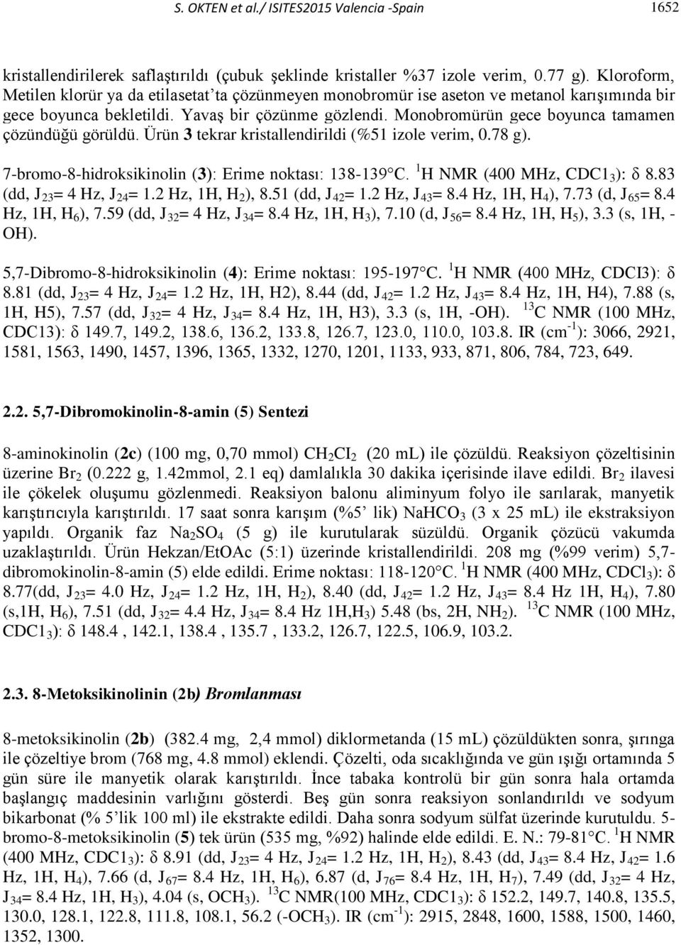 Monobromürün gece boyunca tamamen çözündüğü görüldü. Ürün 3 tekrar kristallendirildi (%51 izole verim, 0.78 g). 7-bromo-8-hidroksikinolin (3): Erime noktası: 138-139 C.