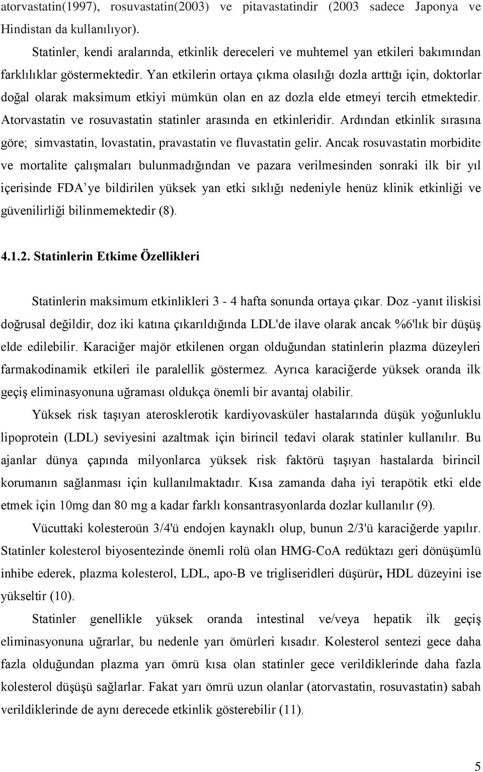 Yan etkilerin ortaya çıkma olasılığı dozla arttığı için, doktorlar doğal olarak maksimum etkiyi mümkün olan en az dozla elde etmeyi tercih etmektedir.