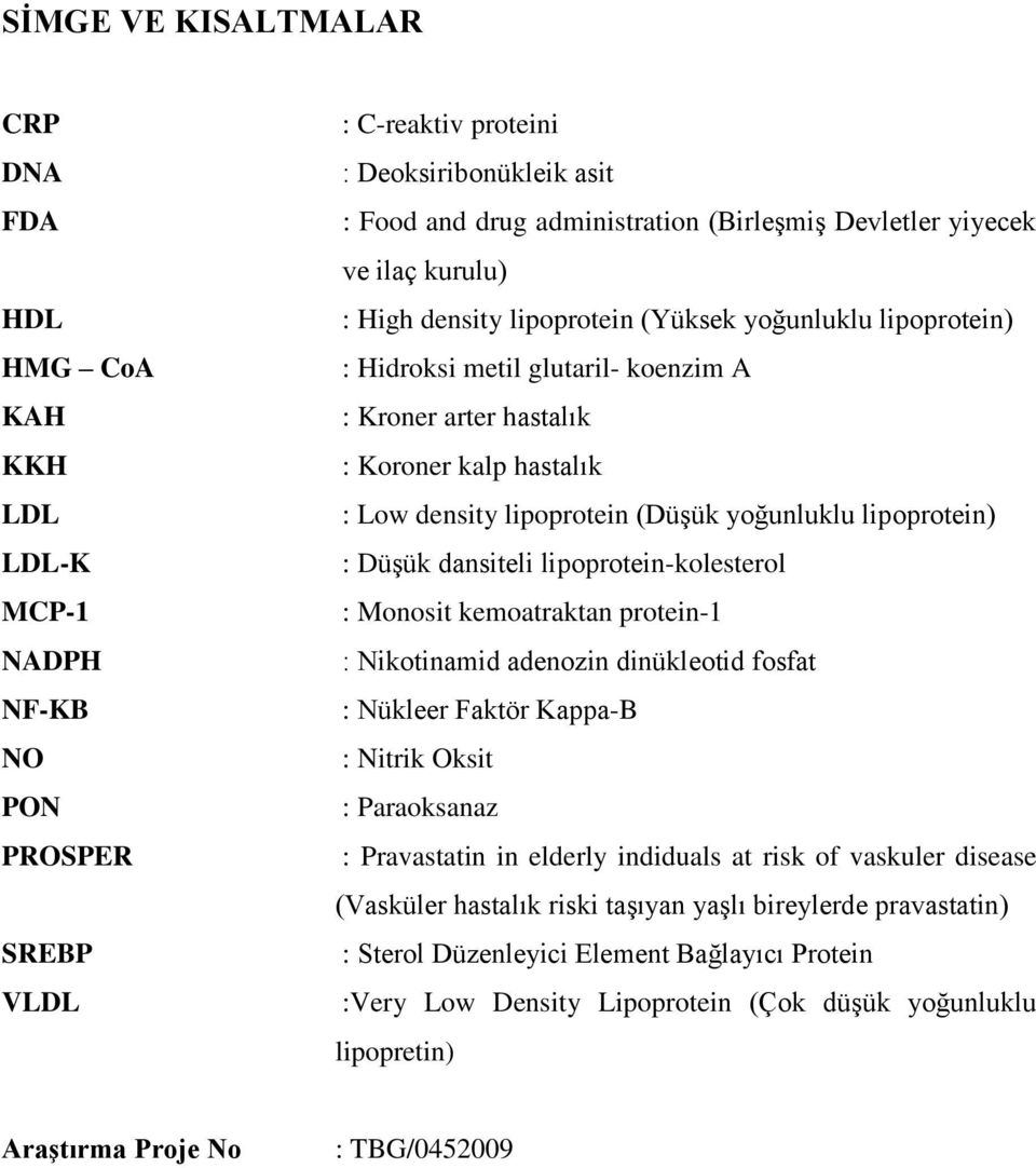 lipoprotein (DüĢük yoğunluklu lipoprotein) : DüĢük dansiteli lipoprotein-kolesterol : Monosit kemoatraktan protein-1 : Nikotinamid adenozin dinükleotid fosfat : Nükleer Faktör Kappa-B : Nitrik Oksit