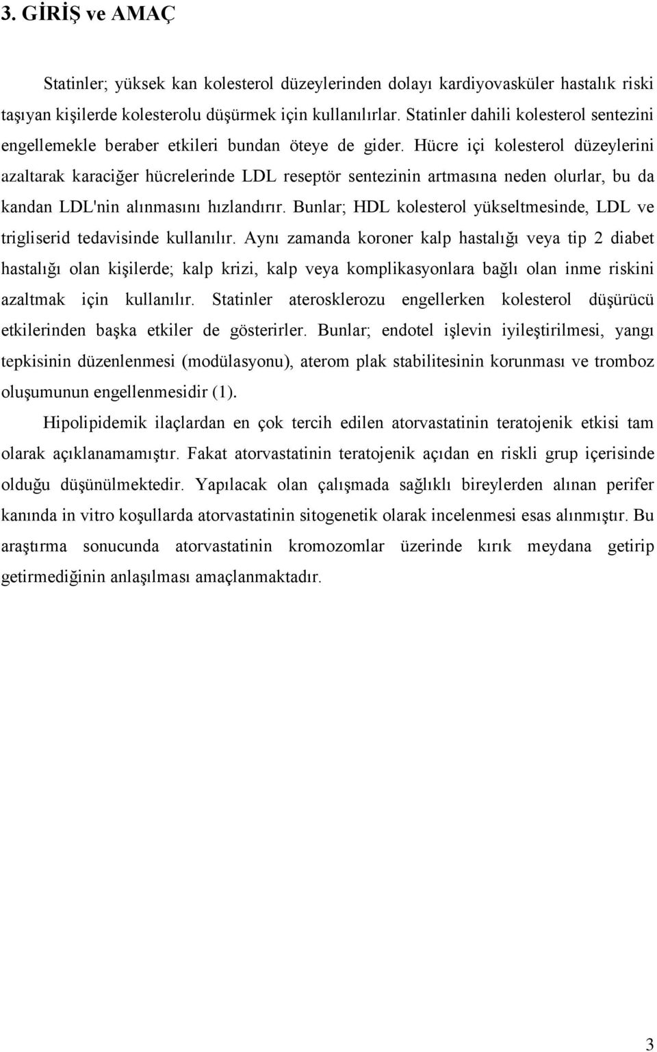 Hücre içi kolesterol düzeylerini azaltarak karaciğer hücrelerinde LDL reseptör sentezinin artmasına neden olurlar, bu da kandan LDL'nin alınmasını hızlandırır.