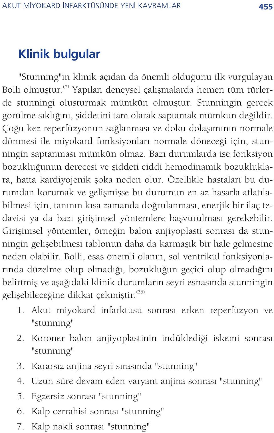 Ço u kez reperfüzyonun sa lanmas ve doku dolafl m n n normale dönmesi ile miyokard fonksiyonlar normale dönece i için, stunningin saptanmas mümkün olmaz.