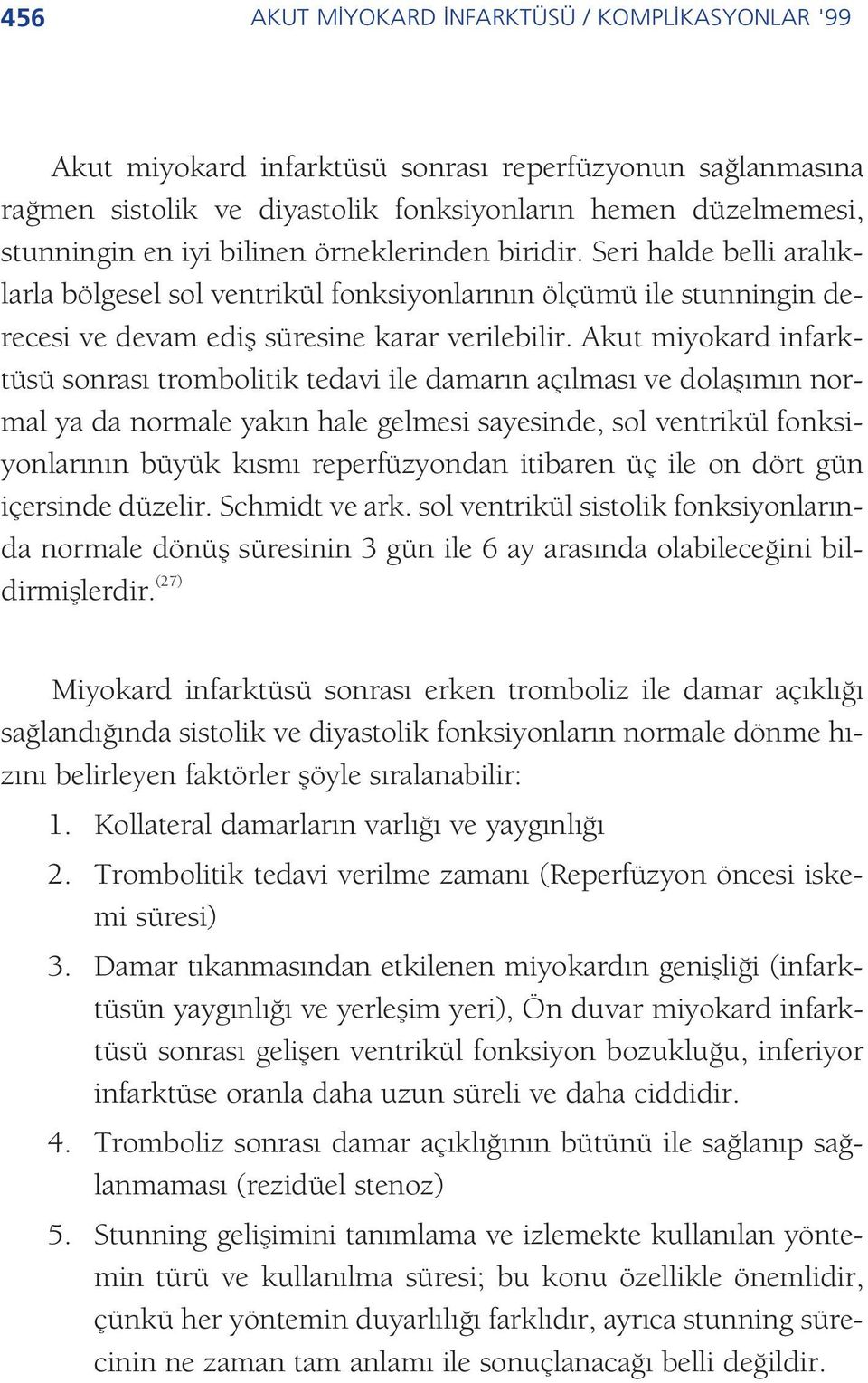 Akut miyokard infarktüsü sonras trombolitik tedavi ile damar n aç lmas ve dolafl m n normal ya da normale yak n hale gelmesi sayesinde, sol ventrikül fonksiyonlar n n büyük k sm reperfüzyondan