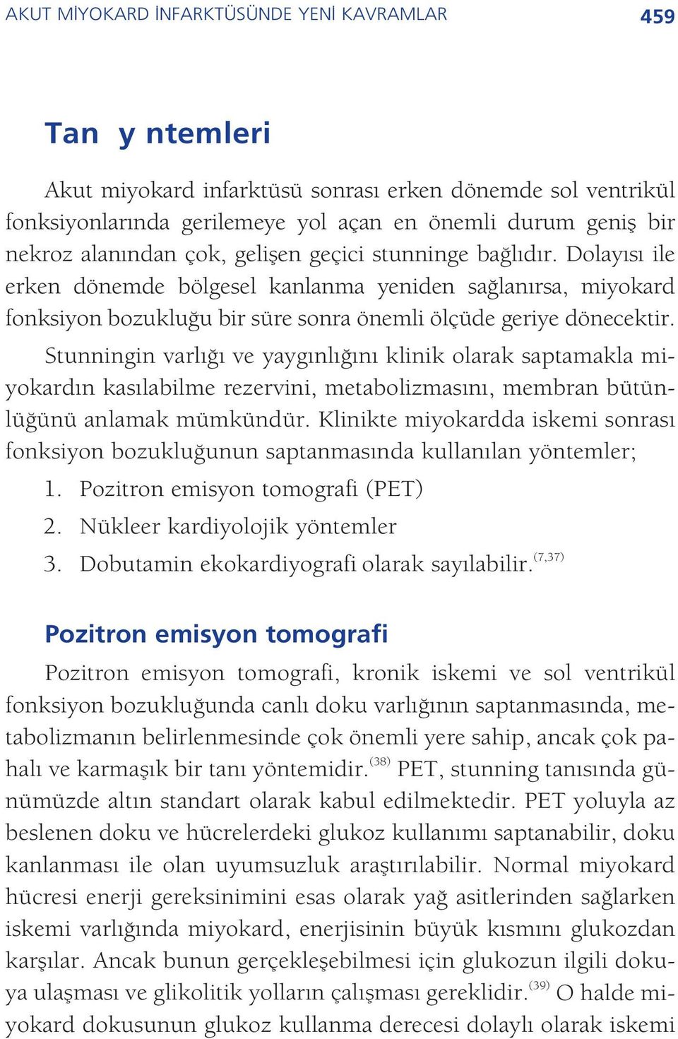 Stunningin varl ve yayg nl n klinik olarak saptamakla miyokard n kas labilme rezervini, metabolizmas n, membran bütünlü ünü anlamak mümkündür.