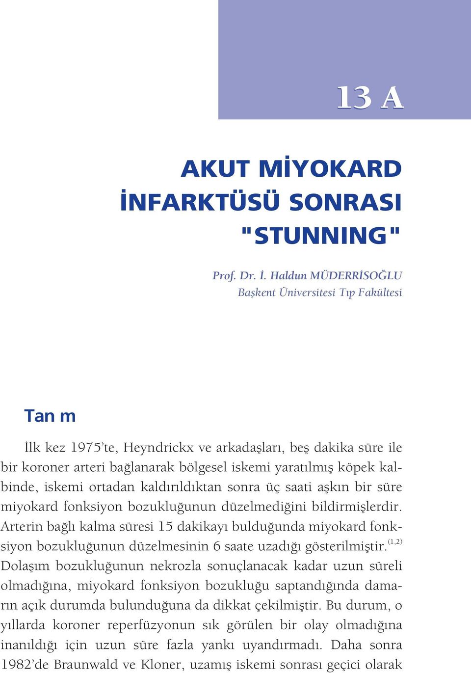 kalbinde, iskemi ortadan kald r ld ktan sonra üç saati aflk n bir süre miyokard fonksiyon bozuklu unun düzelmedi ini bildirmifllerdir.