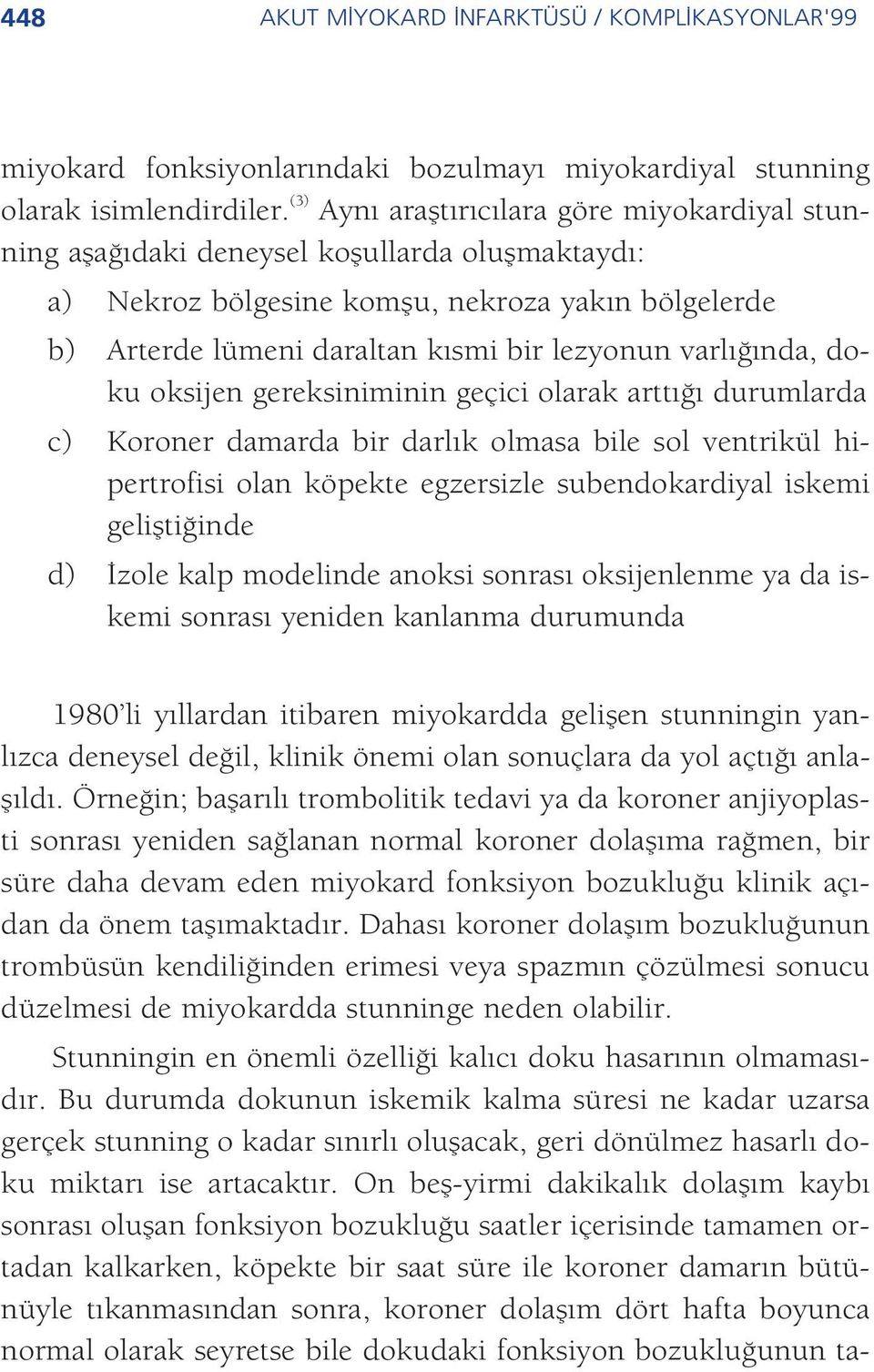 varl nda, doku oksijen gereksiniminin geçici olarak artt durumlarda c) Koroner damarda bir darl k olmasa bile sol ventrikül hipertrofisi olan köpekte egzersizle subendokardiyal iskemi geliflti inde