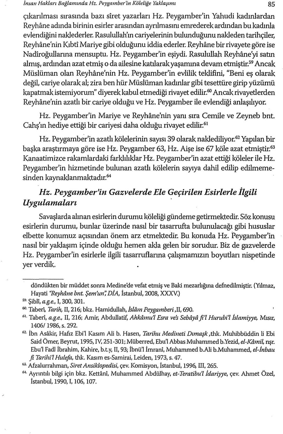 Rasulullah'ın cariyelerinin bulunduğunu nakleden tarihçiler, Reyhane'nin Kıbti Mariye gibi olduğunu iddia ederler. Reyhane bir rivayete göre ise Nadiroğullarına mensuptu. Hz. Peygamber'in eşiydi.