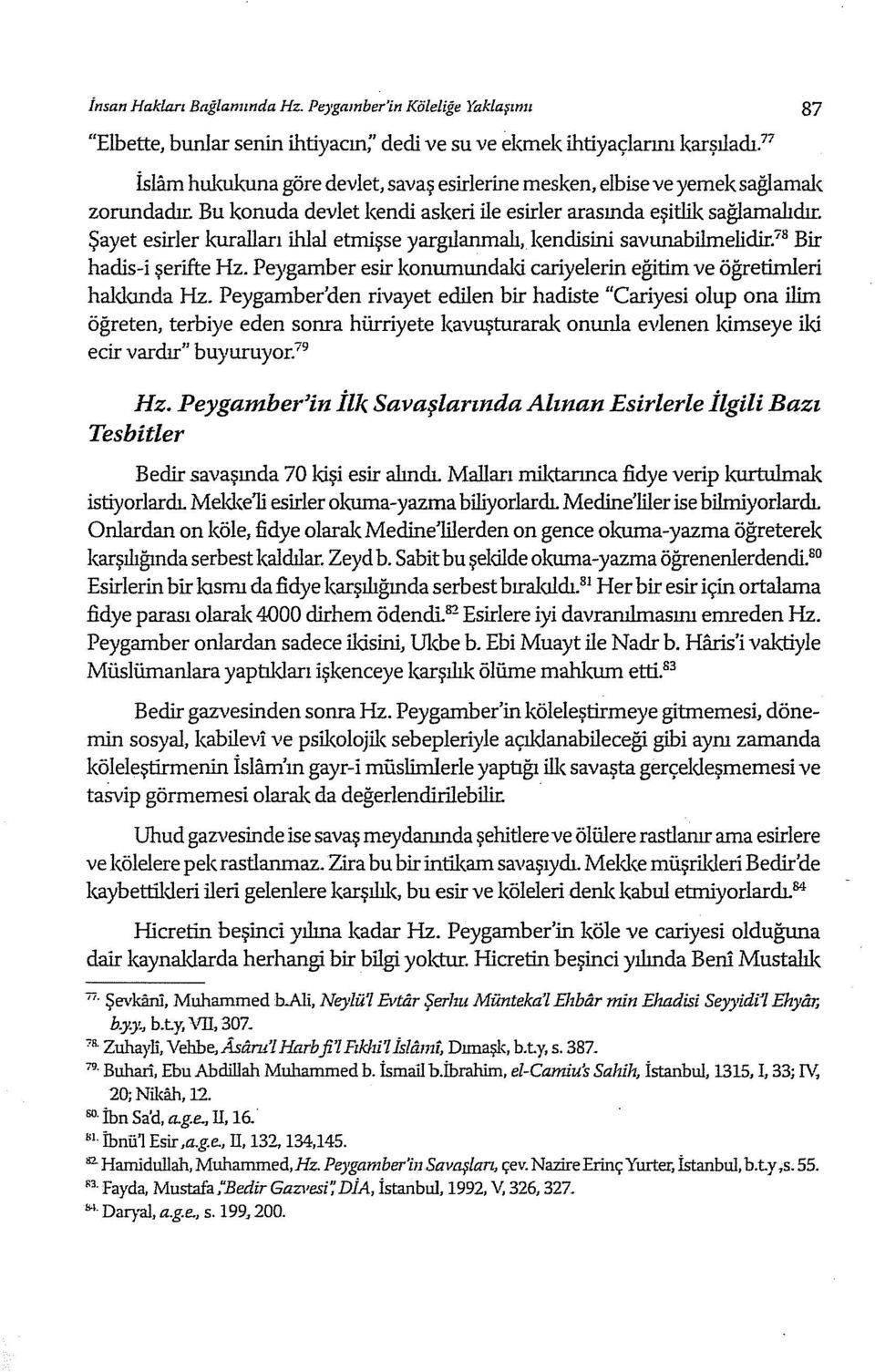 Şayet esirler kuralları ihlal etmişse yargılanmalı, kendisini savunabilmelidir7 8 Bir hadis-i şerifte Hz. Peygamber esir konumundald cariyelerin eğitim ve öğretimleri hald<ında Hz.