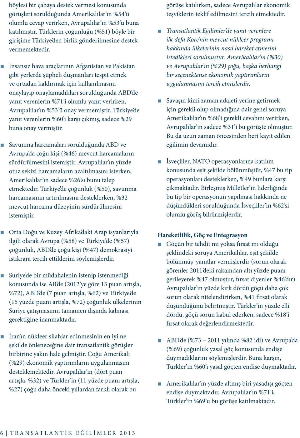 İnsansız hava araçlarının Afganistan ve Pakistan gibi yerlerde şüpheli düşmanları tespit etmek ve ortadan kaldırmak için kullanılmasını onaylayıp onaylamadıkları sorulduğunda ABD de yanıt verenlerin