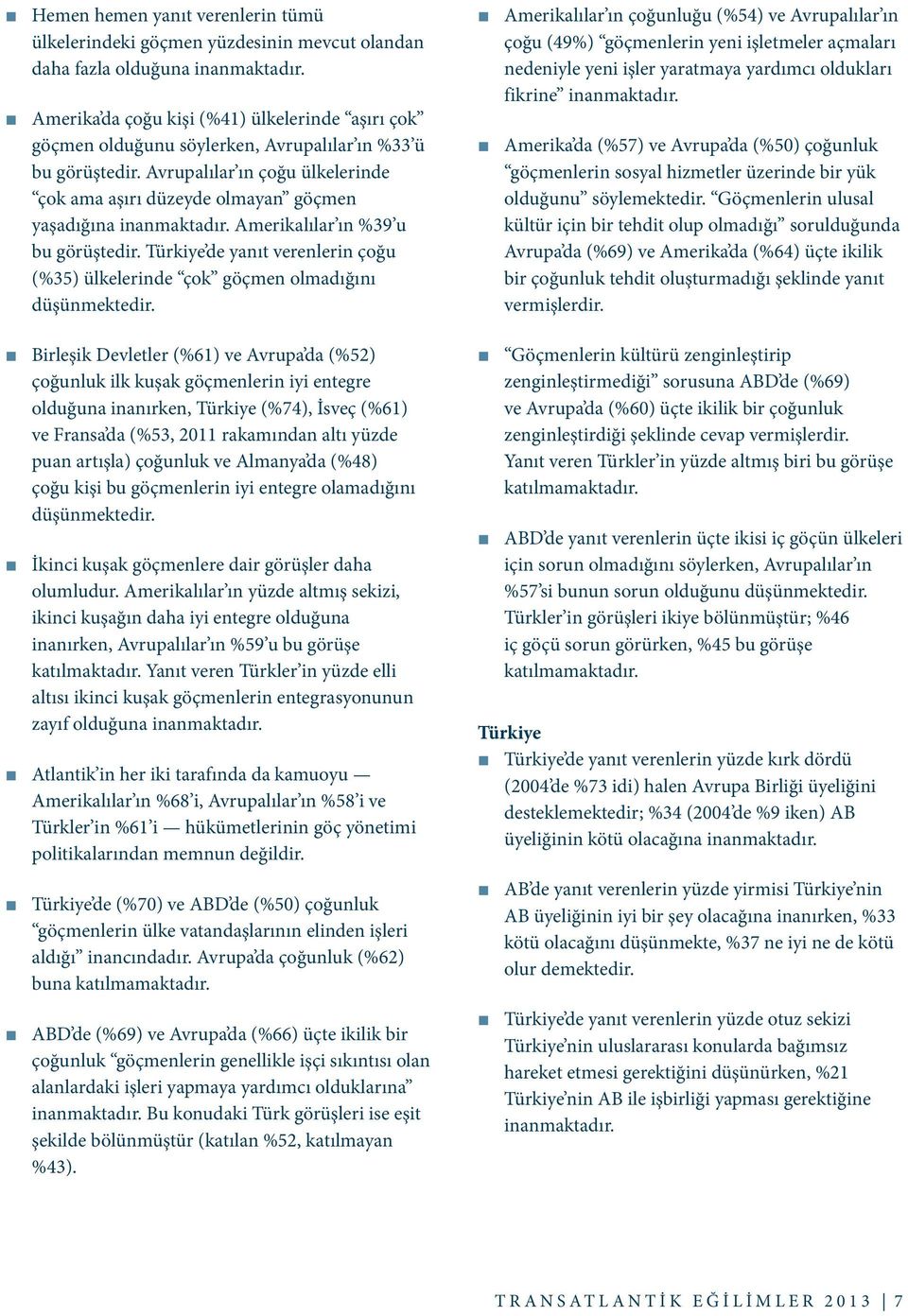 Avrupalılar ın çoğu ülkelerinde çok ama aşırı düzeyde olmayan göçmen yaşadığına inanmaktadır. Amerikalılar ın %39 u bu görüştedir.