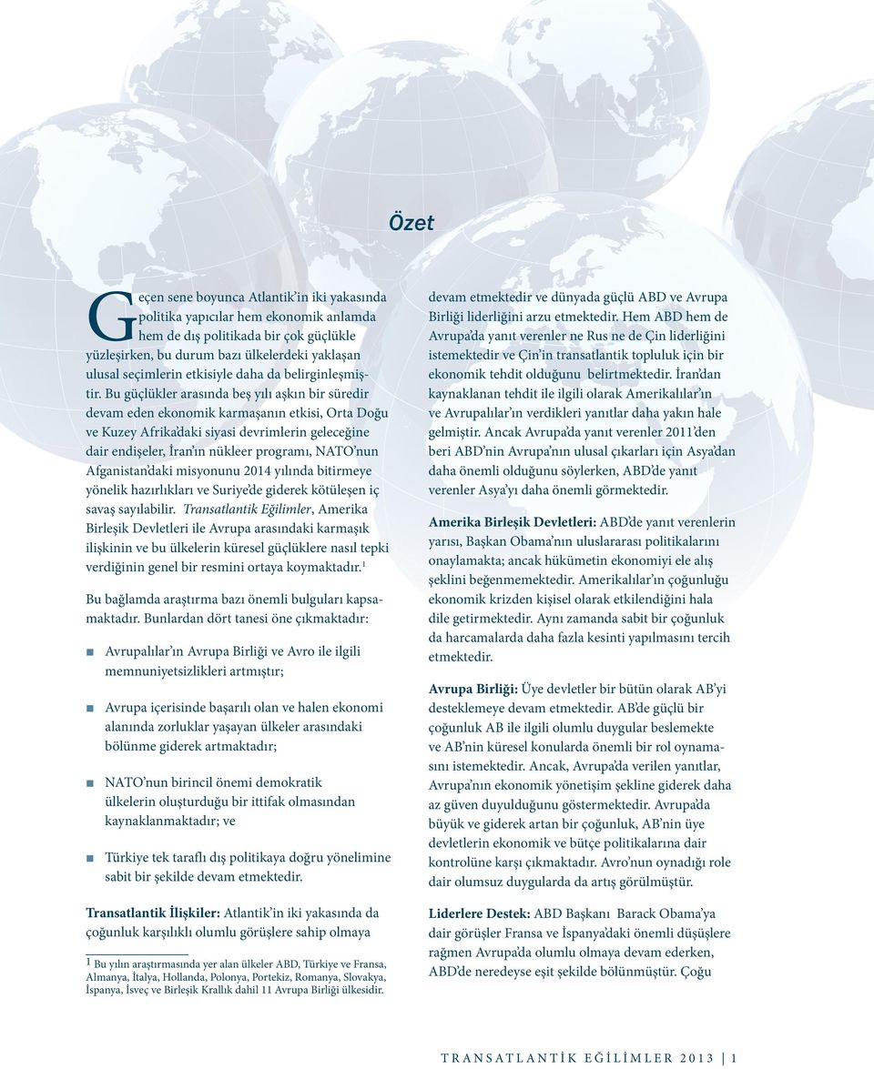 Bu güçlükler arasında beş yılı aşkın bir süredir devam eden ekonomik karmaşanın etkisi, Orta Doğu ve Kuzey Afrika daki siyasi devrimlerin geleceğine dair endişeler, İran ın nükleer programı, NATO nun