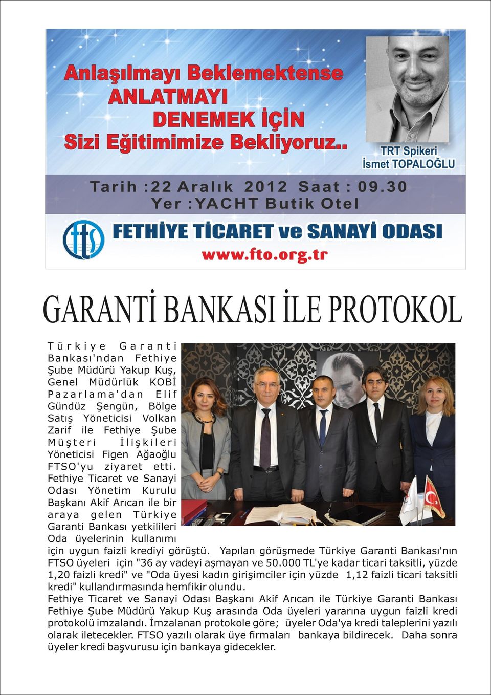 Fethiye Ticaret ve Sanayi Odası Yönetim Kurulu Başkanı Akif Arıcan ile bir a raya g e l e n T ü r k i ye Garanti Bankası yetkilileri Oda üyelerinin kullanımı için uygun faizli krediyi görüştü.