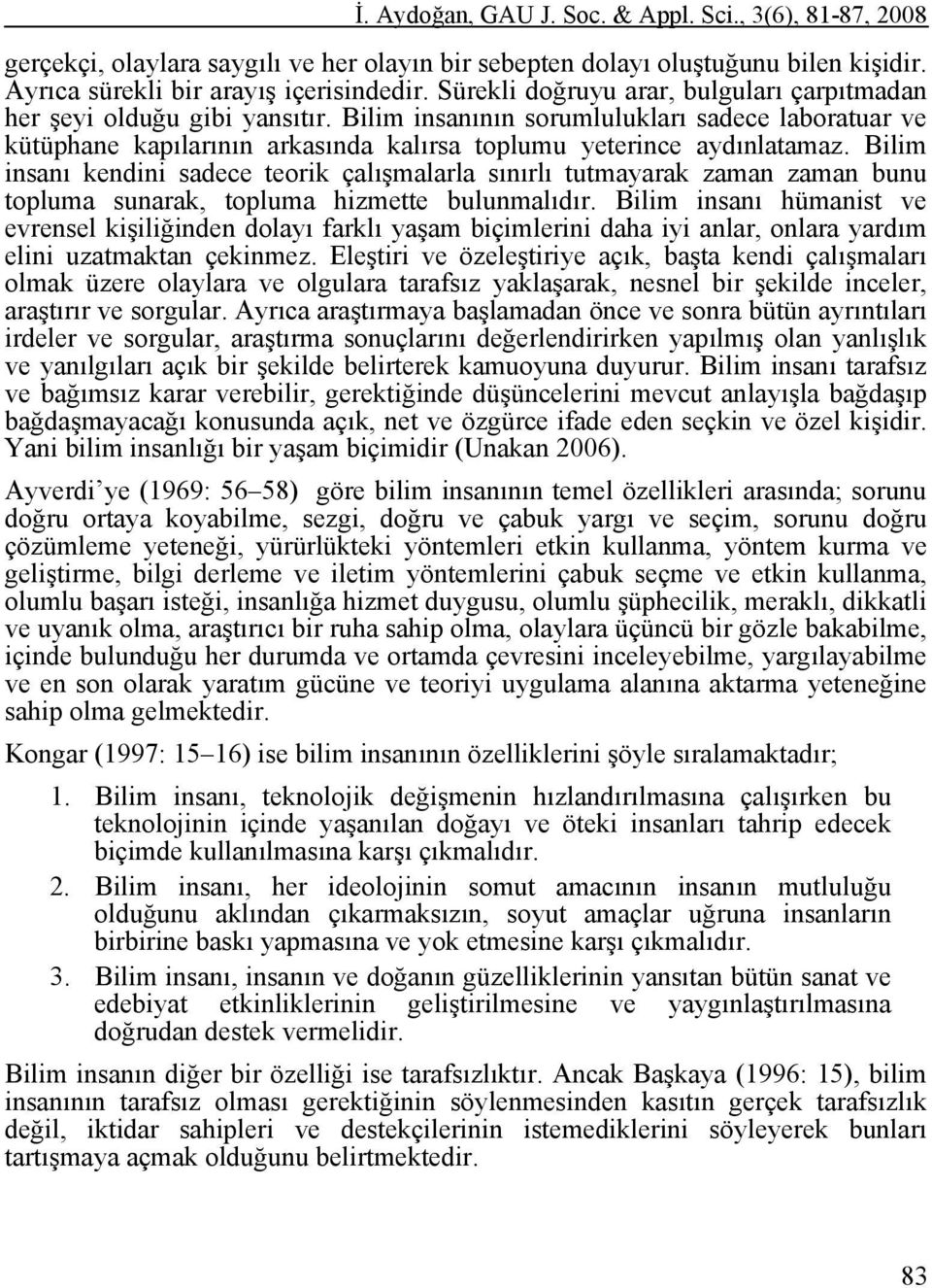 Bilim insanı kendini sadece teorik çalışmalarla sınırlı tutmayarak zaman zaman bunu topluma sunarak, topluma hizmette bulunmalıdır.