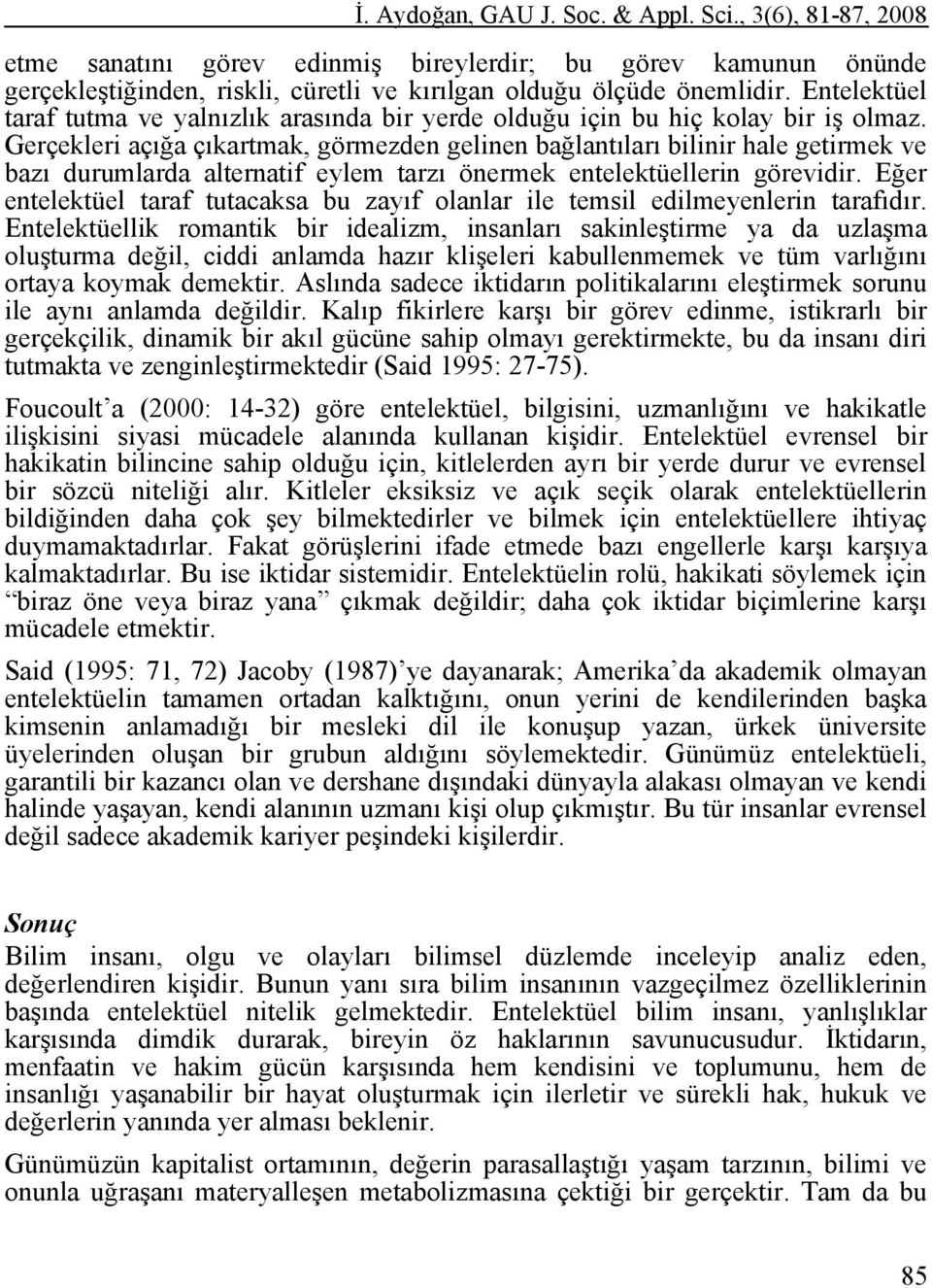 Gerçekleri açığa çıkartmak, görmezden gelinen bağlantıları bilinir hale getirmek ve bazı durumlarda alternatif eylem tarzı önermek entelektüellerin görevidir.