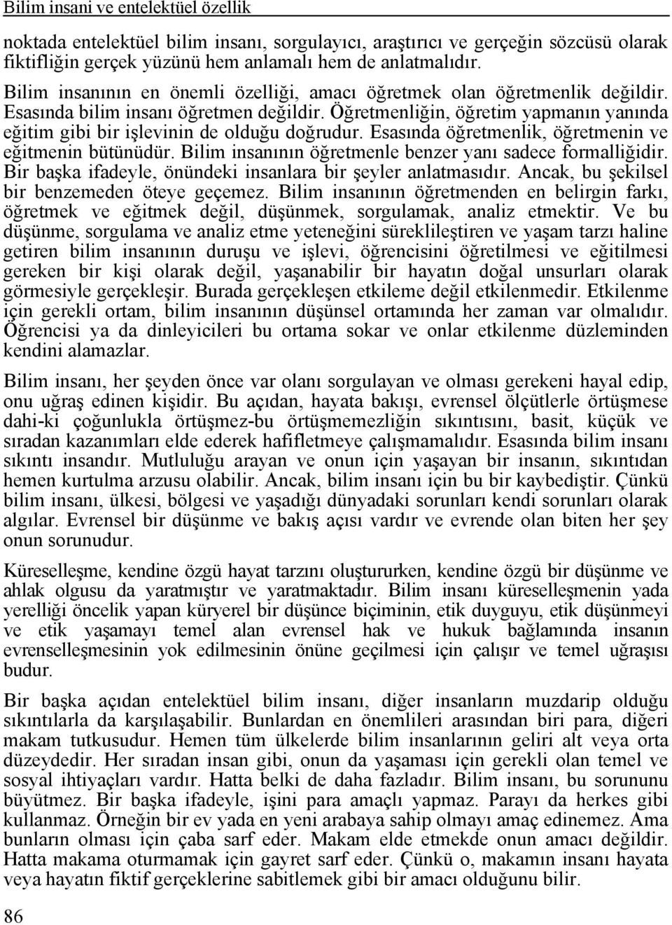 Öğretmenliğin, öğretim yapmanın yanında eğitim gibi bir işlevinin de olduğu doğrudur. Esasında öğretmenlik, öğretmenin ve eğitmenin bütünüdür.