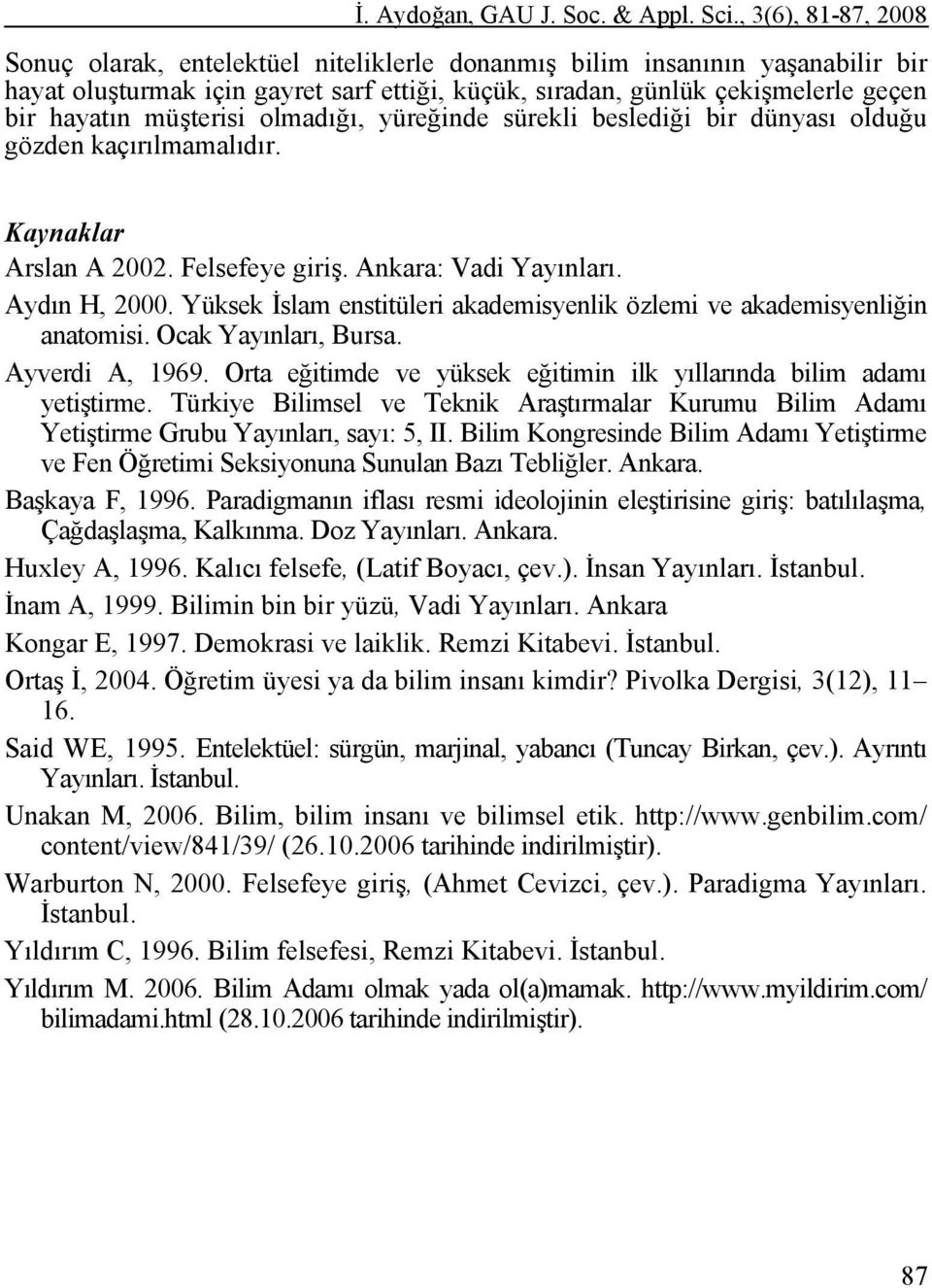 Yüksek İslam enstitüleri akademisyenlik özlemi ve akademisyenliğin anatomisi. Ocak Yayınları, Bursa. Ayverdi A, 1969. Orta eğitimde ve yüksek eğitimin ilk yıllarında bilim adamı yetiştirme.