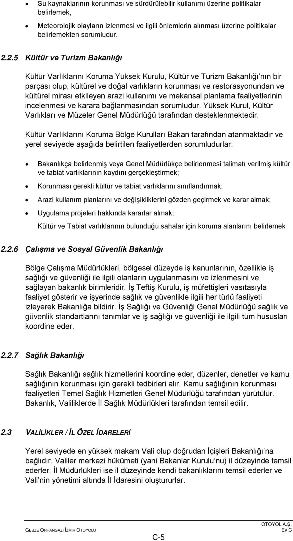 mirası etkileyen arazi kullanımı ve mekansal planlama faaliyetlerinin incelenmesi ve karara bağlanmasından sorumludur.