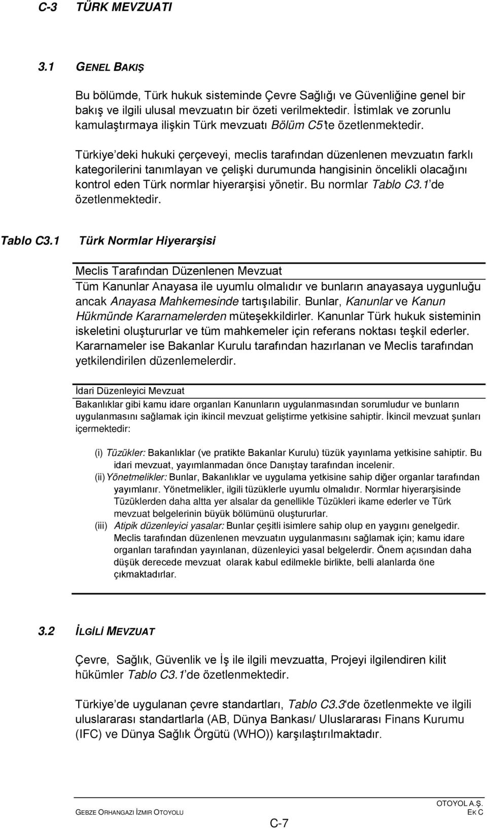 Türkiye deki hukuki çerçeveyi, meclis tarafından düzenlenen mevzuatın farklı kategorilerini tanımlayan ve çelişki durumunda hangisinin öncelikli olacağını kontrol eden Türk normlar hiyerarşisi