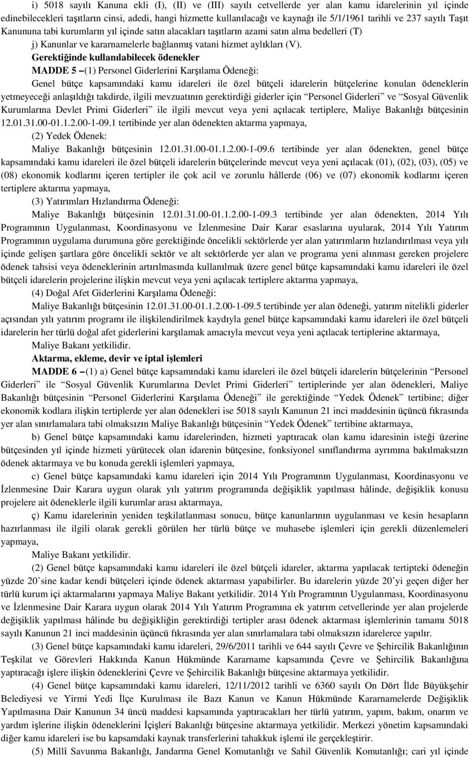 Gerektiğinde kullanılabilecek ödenekler MADDE 5 (1) Personel Giderlerini Karşılama Ödeneği: Genel bütçe kapsamındaki kamu idareleri ile özel bütçeli idarelerin bütçelerine konulan ödeneklerin