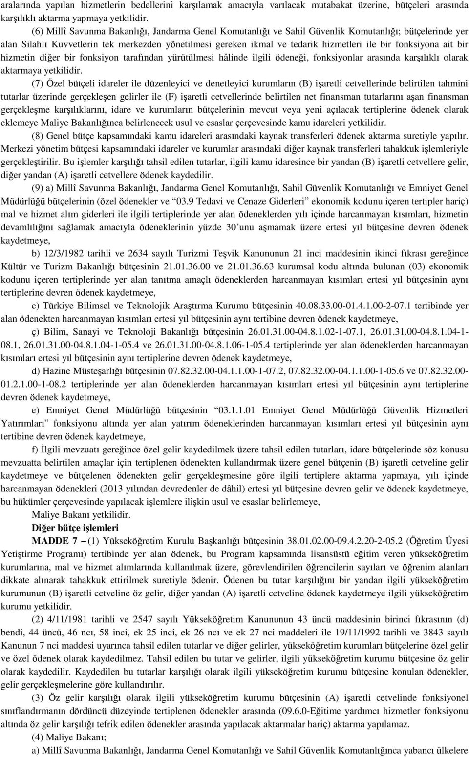 fonksiyona ait bir hizmetin diğer bir fonksiyon tarafından yürütülmesi hâlinde ilgili ödeneği, fonksiyonlar arasında karşılıklı olarak aktarmaya yetkilidir.