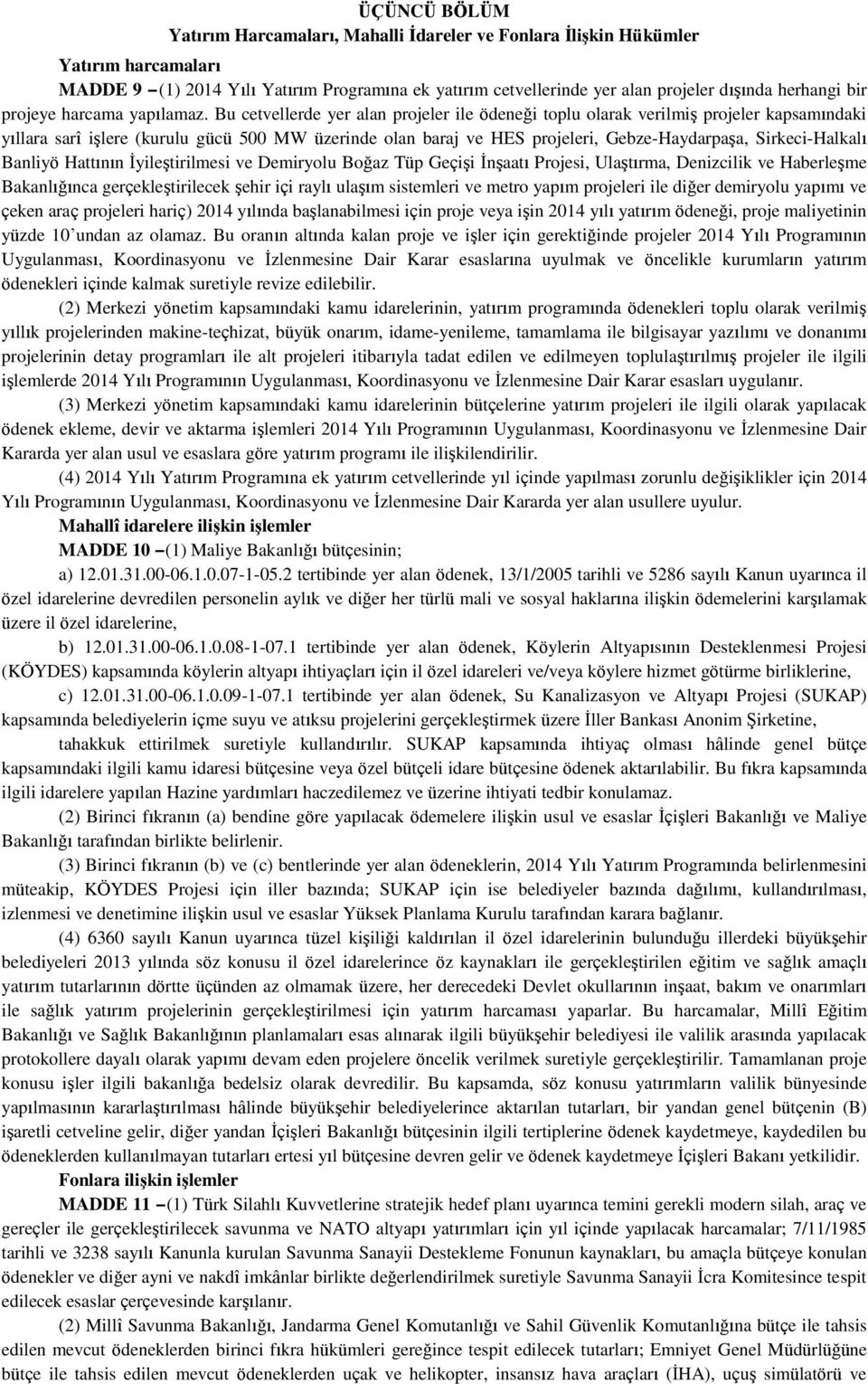 Bu cetvellerde yer alan projeler ile ödeneği toplu olarak verilmiş projeler kapsamındaki yıllara sarî işlere (kurulu gücü 500 MW üzerinde olan baraj ve HES projeleri, Gebze-Haydarpaşa,