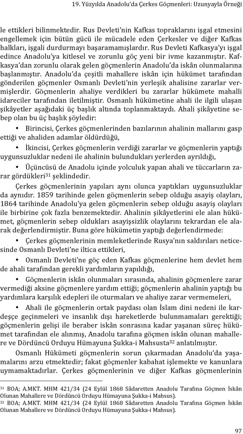 Rus Devleti Kafkasya yı işgal edince Anadolu ya kitlesel ve zorunlu göç yeni bir ivme kazanmıştır. Kaf- kasya dan zorunlu olarak gelen göçmenlerin Anadolu da iskân olunmalarına başlanmıştır.