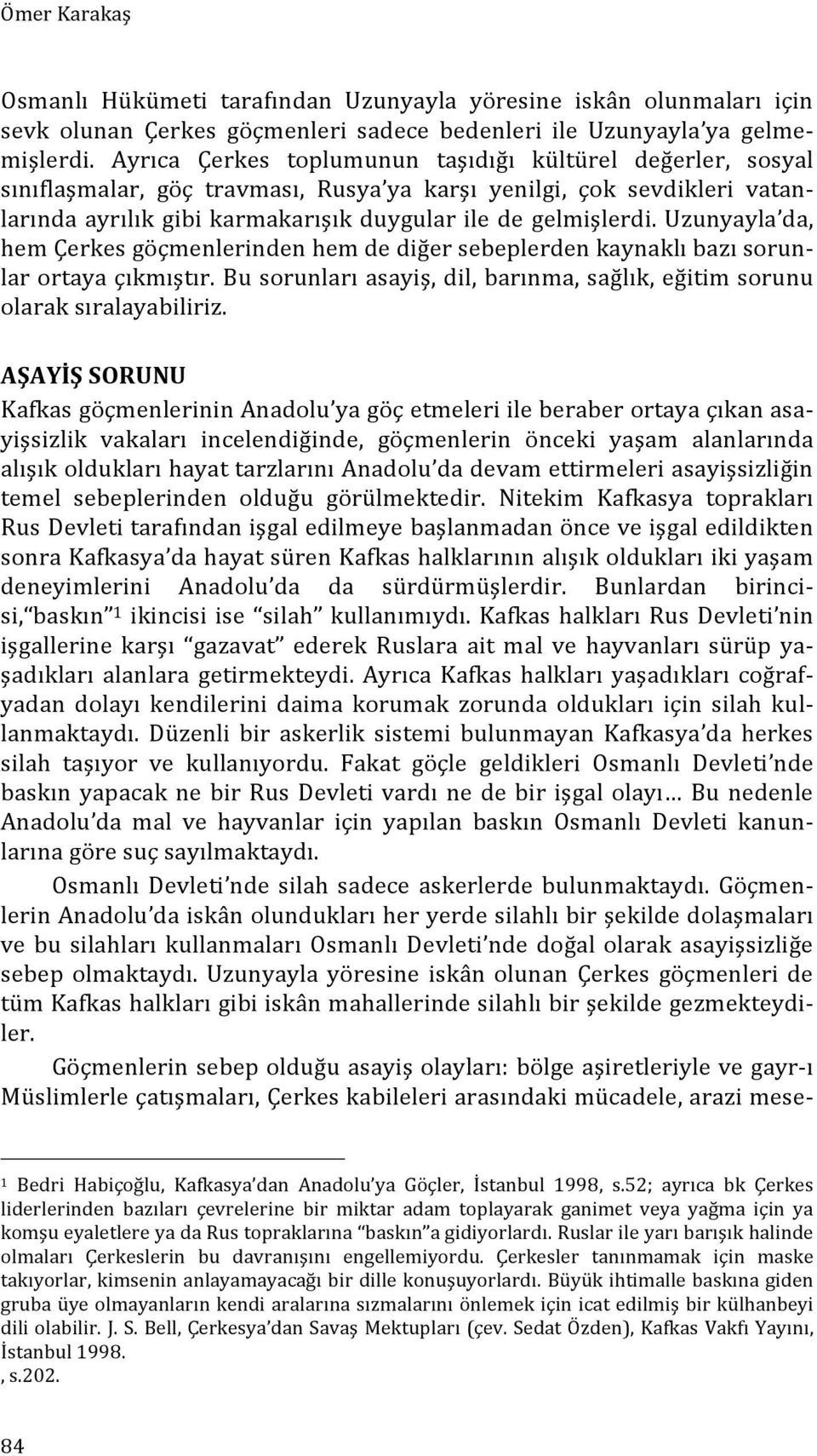 Uzunyayla da, hem Çerkes göçmenlerinden hem de diğer sebeplerden kaynaklı bazı sorun- lar ortaya çıkmıştır. Bu sorunları asayiş, dil, barınma, sağlık, eğitim sorunu olarak sıralayabiliriz.