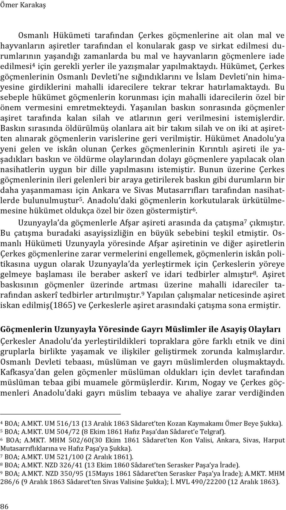 Hükümet, Çerkes göçmenlerinin Osmanlı Devleti ne sığındıklarını ve İslam Devleti nin hima- yesine girdiklerini mahalli idarecilere tekrar tekrar hatırlamaktaydı.