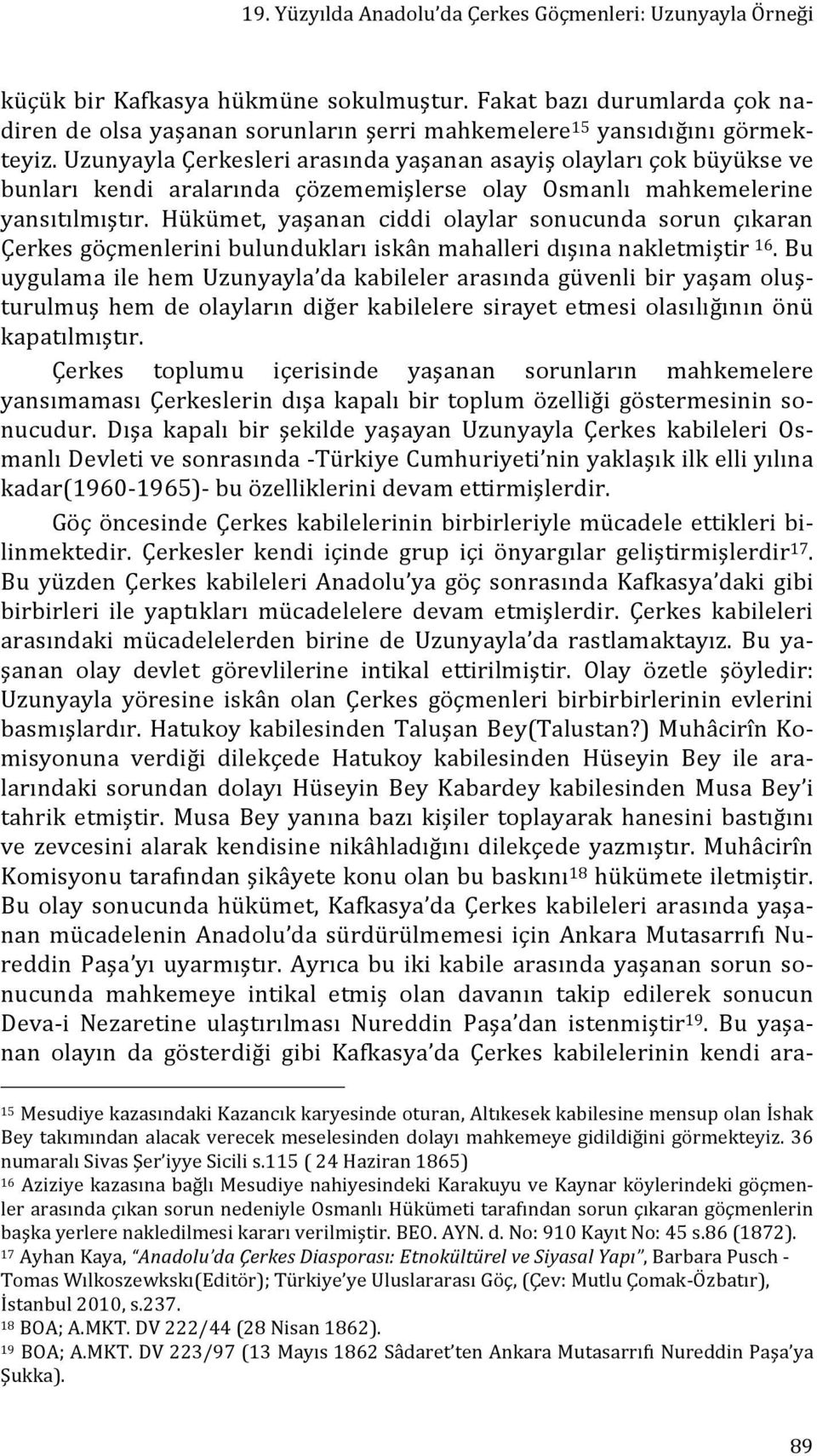 Uzunyayla Çerkesleri arasında yaşanan asayiş olayları çok büyükse ve bunları kendi aralarında çözememişlerse olay Osmanlı mahkemelerine yansıtılmıştır.
