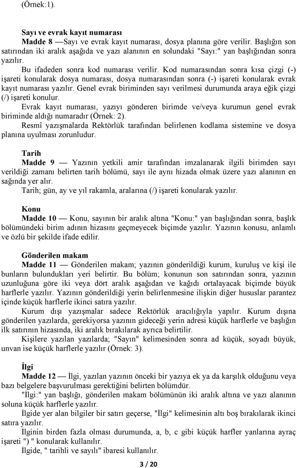 Kod numarasından sonra kısa çizgi (-) işareti konularak dosya numarası, dosya numarasından sonra (-) işareti konularak evrak kayıt numarası yazılır.