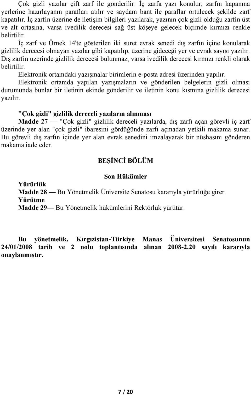 İç zarf ve Örnek 14'te gösterilen iki suret evrak senedi dış zarfın içine konularak gizlilik derecesi olmayan yazılar gibi kapatılıp, üzerine gideceği yer ve evrak sayısı yazılır.