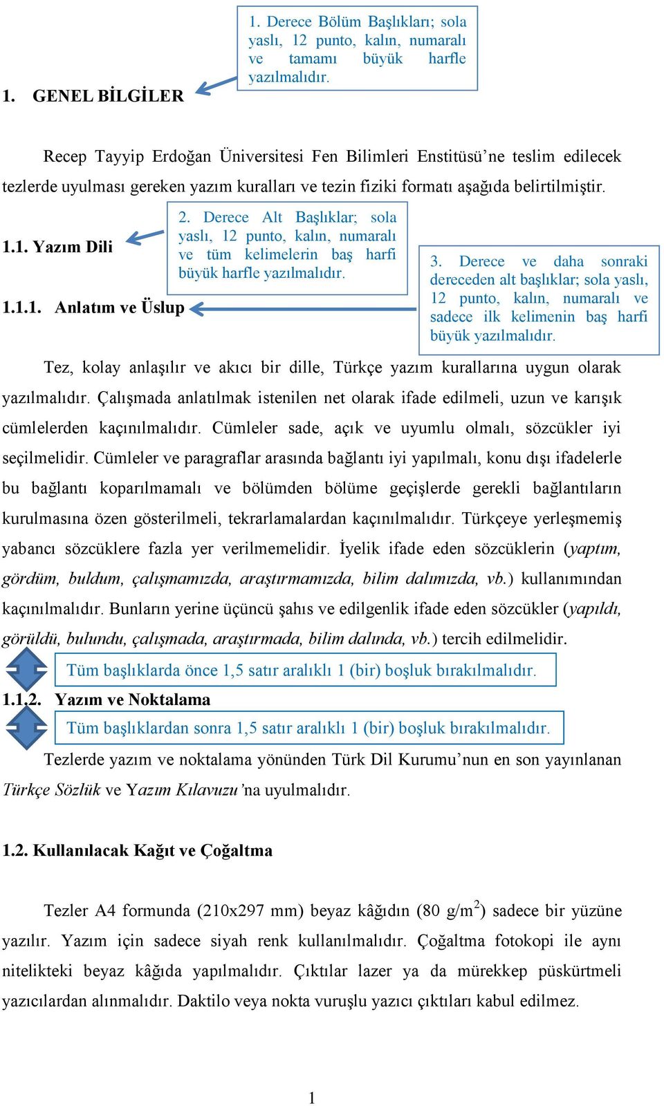 1. Yazım Dili 1.1.1. Anlatım ve Üslup Tez, kolay anlaşılır ve akıcı bir dille, Türkçe yazım kurallarına uygun olarak yazılmalıdır.