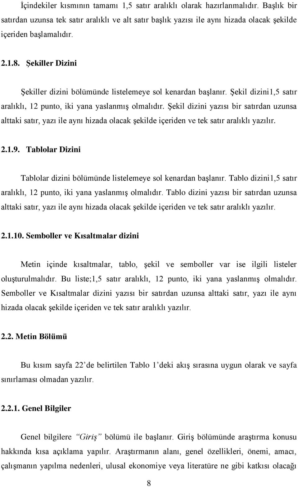 Şekil dizini yazısı bir satırdan uzunsa alttaki satır, yazı ile aynı hizada olacak şekilde içeriden ve tek satır aralıklı yazılır. 2.1.9.