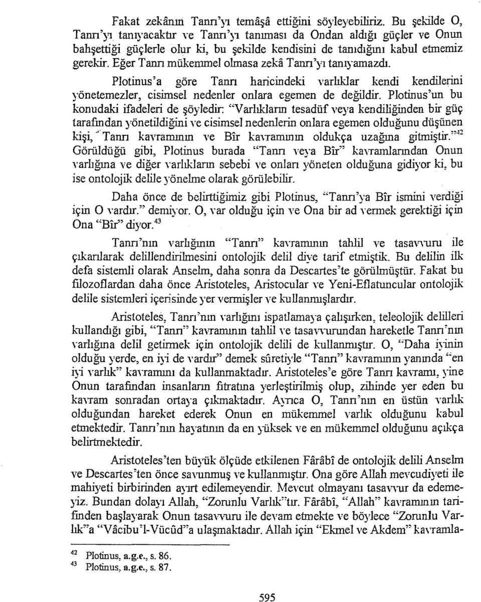 Eğer Tann mükemmel olmasa zekatann'yı tanıyamazdı. Plotinus'a göre Tann haricindeki varlık.lar kendi kendilerini yönetemezler, cisimsel nedenler onlara egemen de değildir.