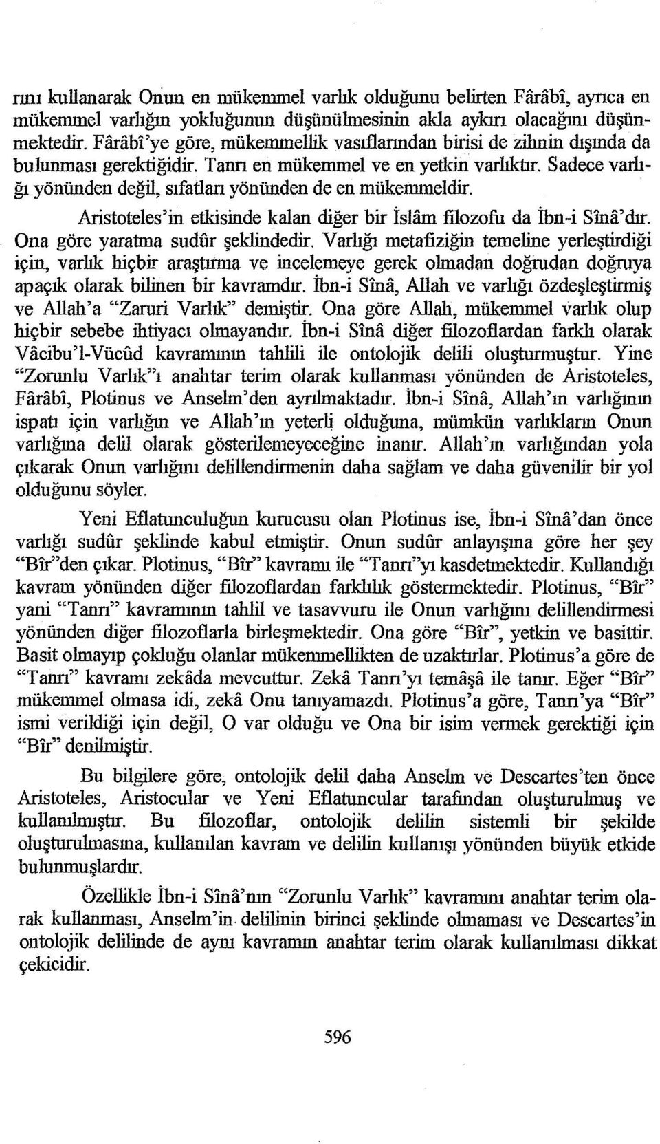 Sadece varlığı yönünden değil, sıfatları yönünden de en mükemmeldir. Aristoteles'in etkisinde kalan diğer bir İslam filozofu da İbn-i Sina'dır. Ona göre yaratma sudfu şeklindedir.