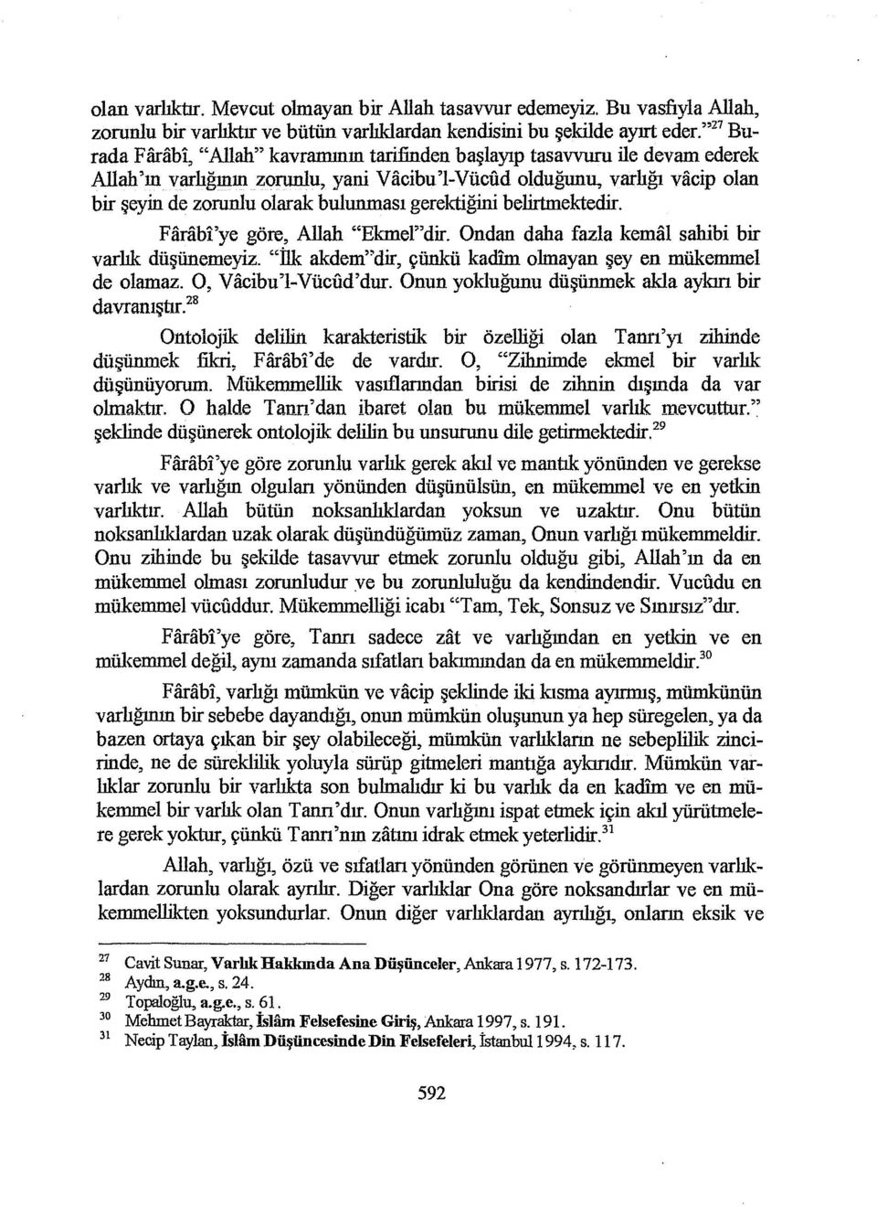 bulunması gerektiğini belirtmektedir. Farabi'ye göre, Allah "Ekmel"dir. Ondan daha fazla kemal salıibi bir varlık düşüneıneyiz. "İlk akdem"dir, çünkü kadim olmayan şey en mükemmel de olamaz.