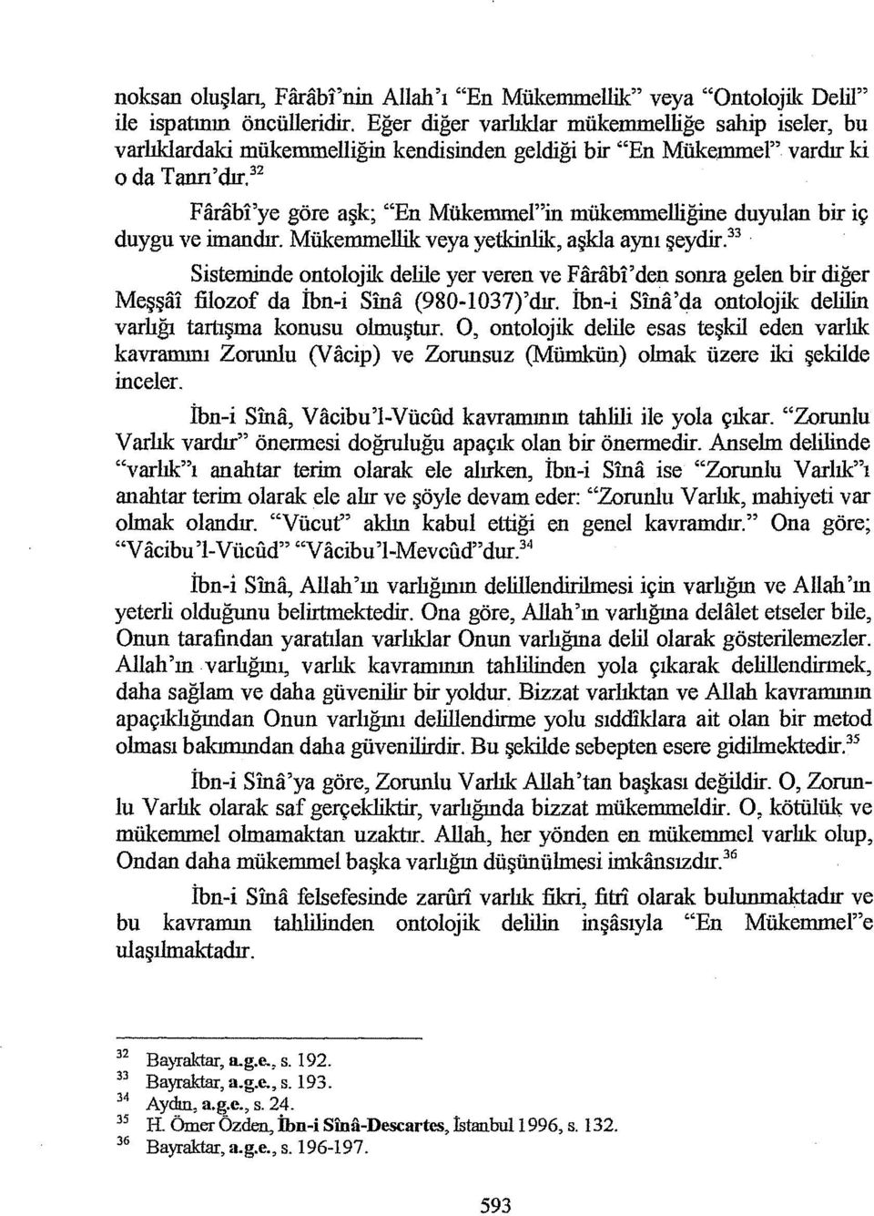 32 Farabi'ye göre aşk; "En Mükemmel"in mükemmelliğine duyulan bir iç duygu ve imandır. Mükemmellik veya yetkinlik, aşkla aynı şeydir.