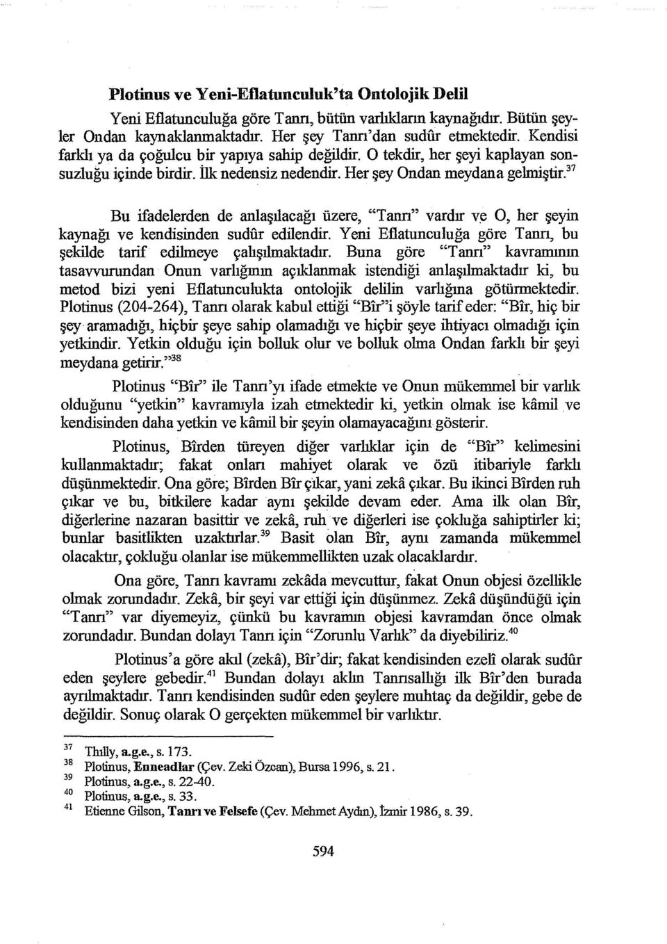 7 Bu ifadelerden de anlaşılacağı üzere, "Tann" vardır v.e O, her şeyin kaynağı ve kendisinden sudtir edilendir. Yeni Eflatunculuğa göre Tann, bu şekilde tarif edilmeye çalışılmaktadır.