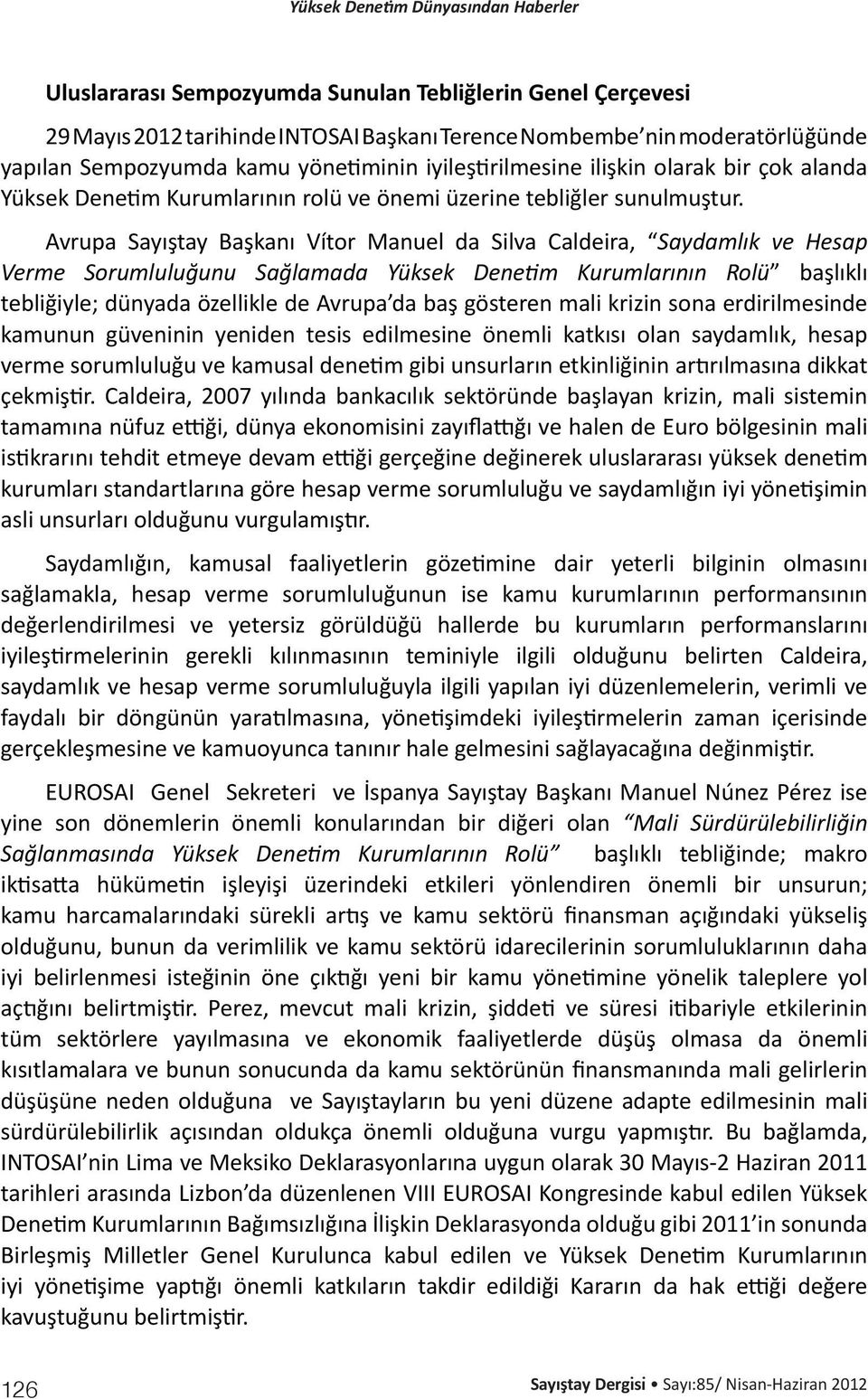 Avrupa Sayıştay Başkanı Vítor Manuel da Silva Caldeira, Saydamlık ve Hesap Verme Sorumluluğunu Sağlamada Yüksek Denetim Kurumlarının Rolü başlıklı tebliğiyle; dünyada özellikle de Avrupa da baş