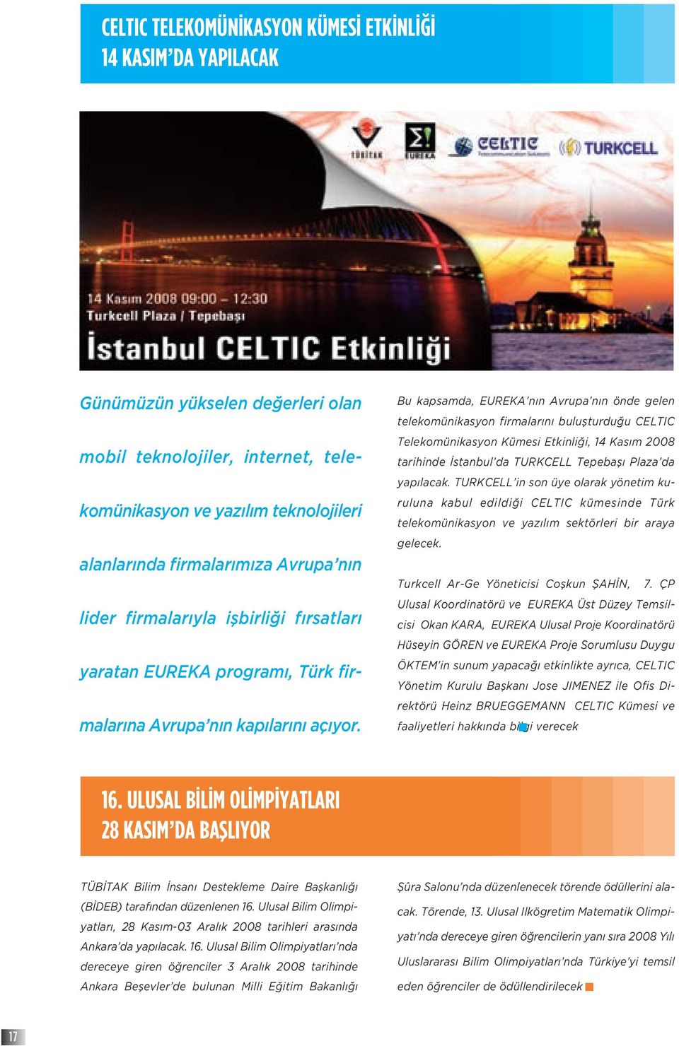 Bu kapsamda, EUREKA nın Avrupa nın önde gelen telekomünikasyon firmalarını buluşturduğu CELTIC Telekomünikasyon Kümesi Etkinliği, 14 Kasım 2008 tarihinde İstanbul da TURKCELL Tepebaşı Plaza da