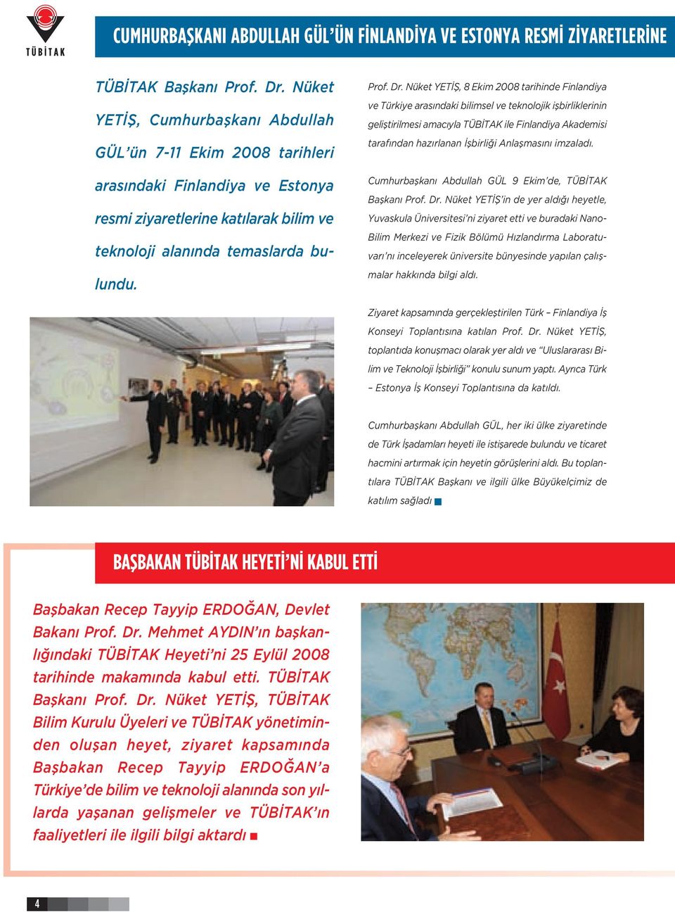 Nüket YETİŞ, 8 Ekim 2008 tarihinde Finlandiya ve Türkiye arasındaki bilimsel ve teknolojik işbirliklerinin geliştirilmesi amacıyla TÜBİTAK ile Finlandiya Akademisi tarafından hazırlanan İşbirliği