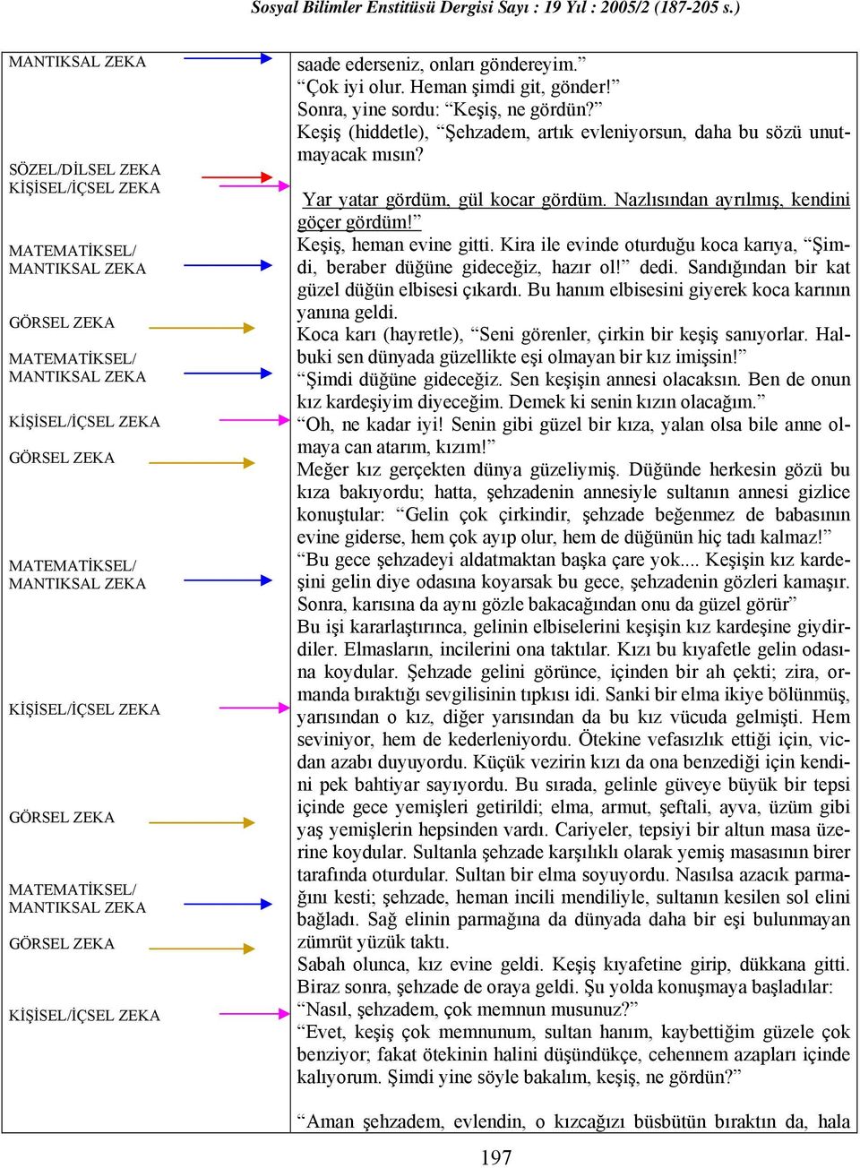 Sandığından bir kat güzel düğün elbisesi çıkardı. Bu hanım elbisesini giyerek koca karının yanına geldi. Koca karı (hayretle), Seni görenler, çirkin bir keşiş sanıyorlar.