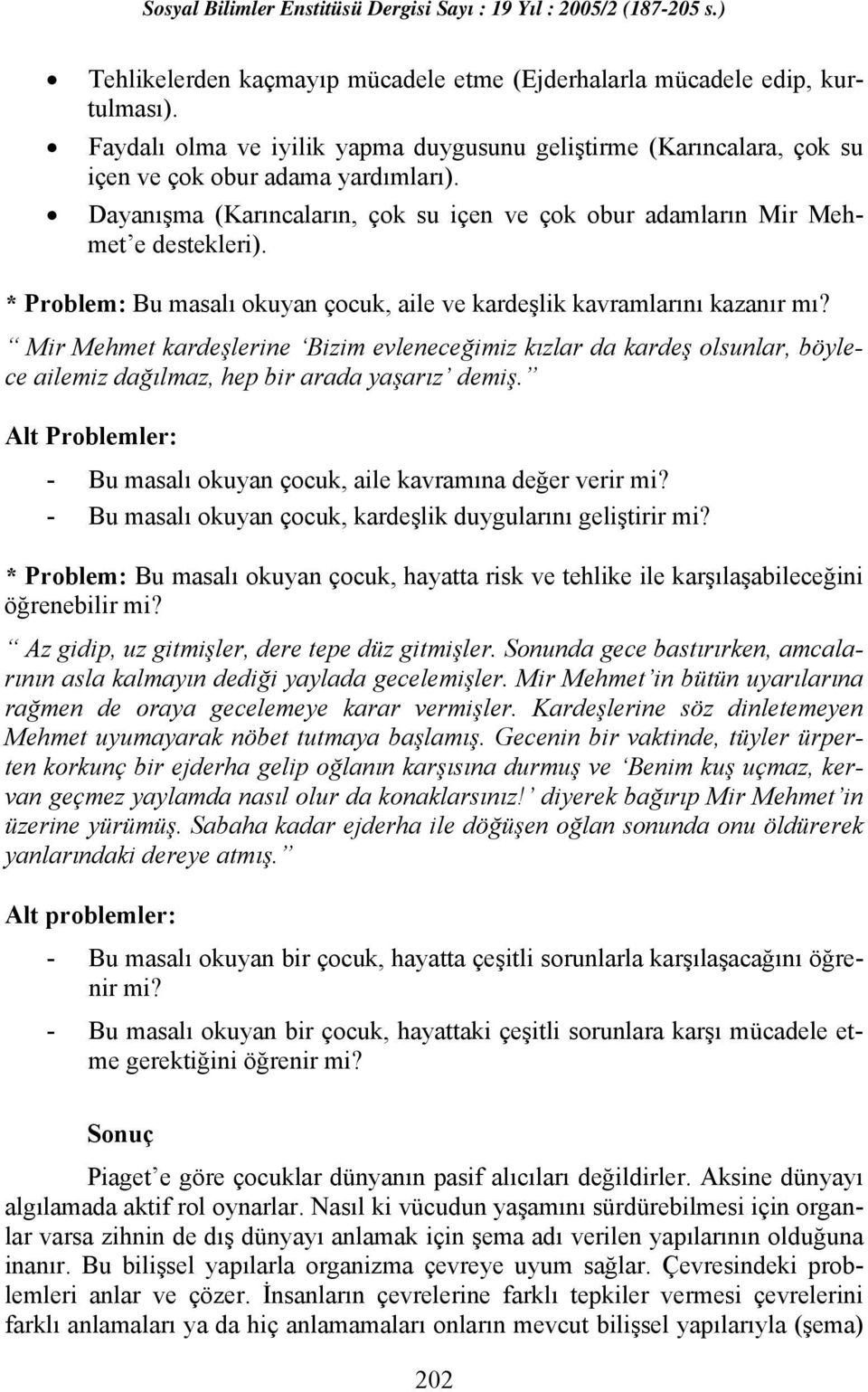 Mir Mehmet kardeşlerine Bizim evleneceğimiz kızlar da kardeş olsunlar, böylece ailemiz dağılmaz, hep bir arada yaşarız demiş. Alt Problemler: - Bu masalı okuyan çocuk, aile kavramına değer verir mi?