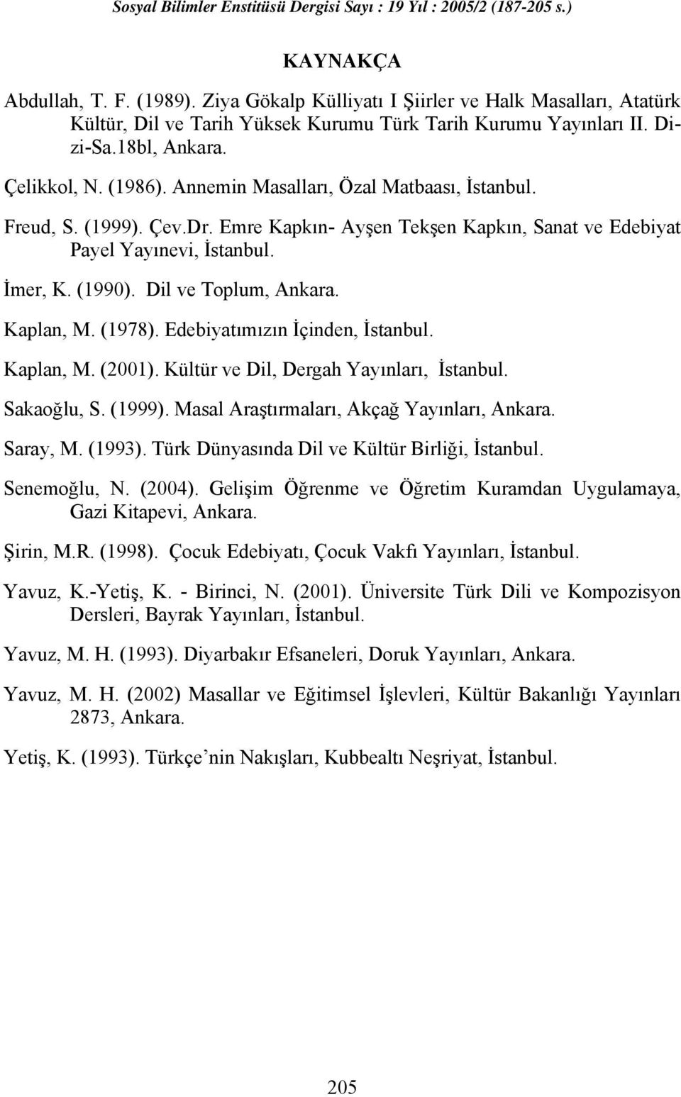 Kaplan, M. (1978). Edebiyatımızın İçinden, İstanbul. Kaplan, M. (2001). Kültür ve Dil, Dergah Yayınları, İstanbul. Sakaoğlu, S. (1999). Masal Araştırmaları, Akçağ Yayınları, Ankara. Saray, M. (1993).